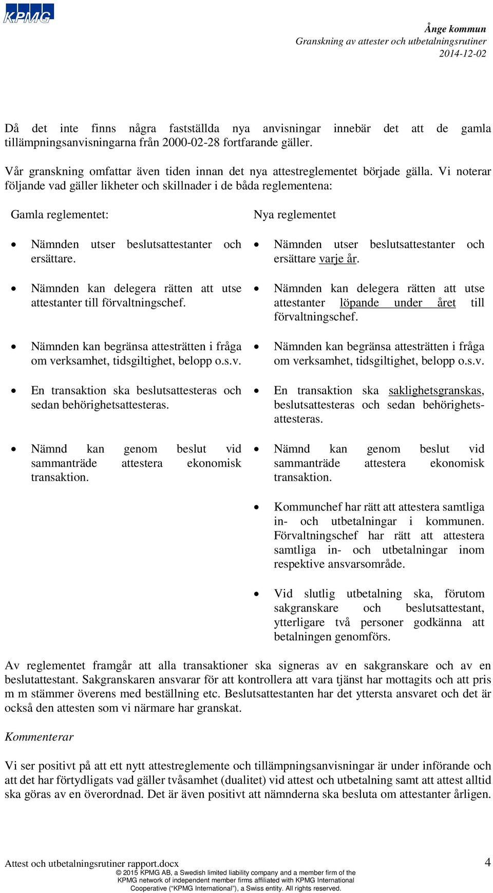 Vi noterar följande vad gäller likheter och skillnader i de båda reglementena: Gamla reglementet: Nämnden utser beslutsestanter och ersättare.