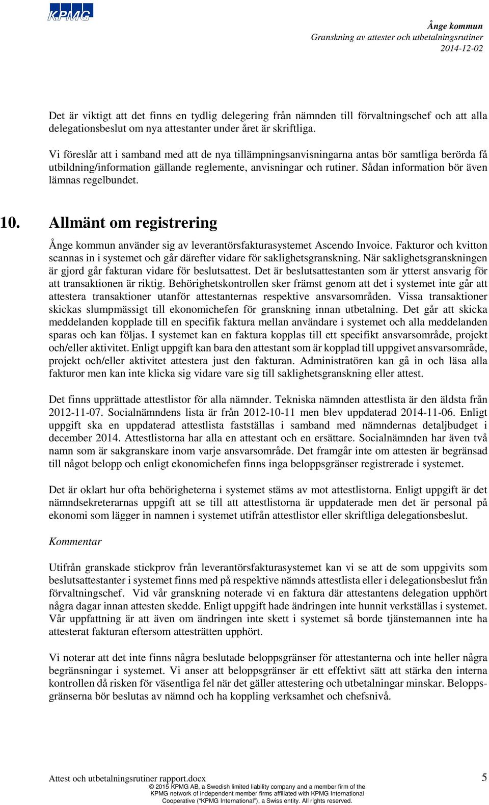 Sådan information bör även lämnas regelbundet. 10. Allmänt registrering använder sig av leverantörsfakturasystemet Ascendo Invoice.