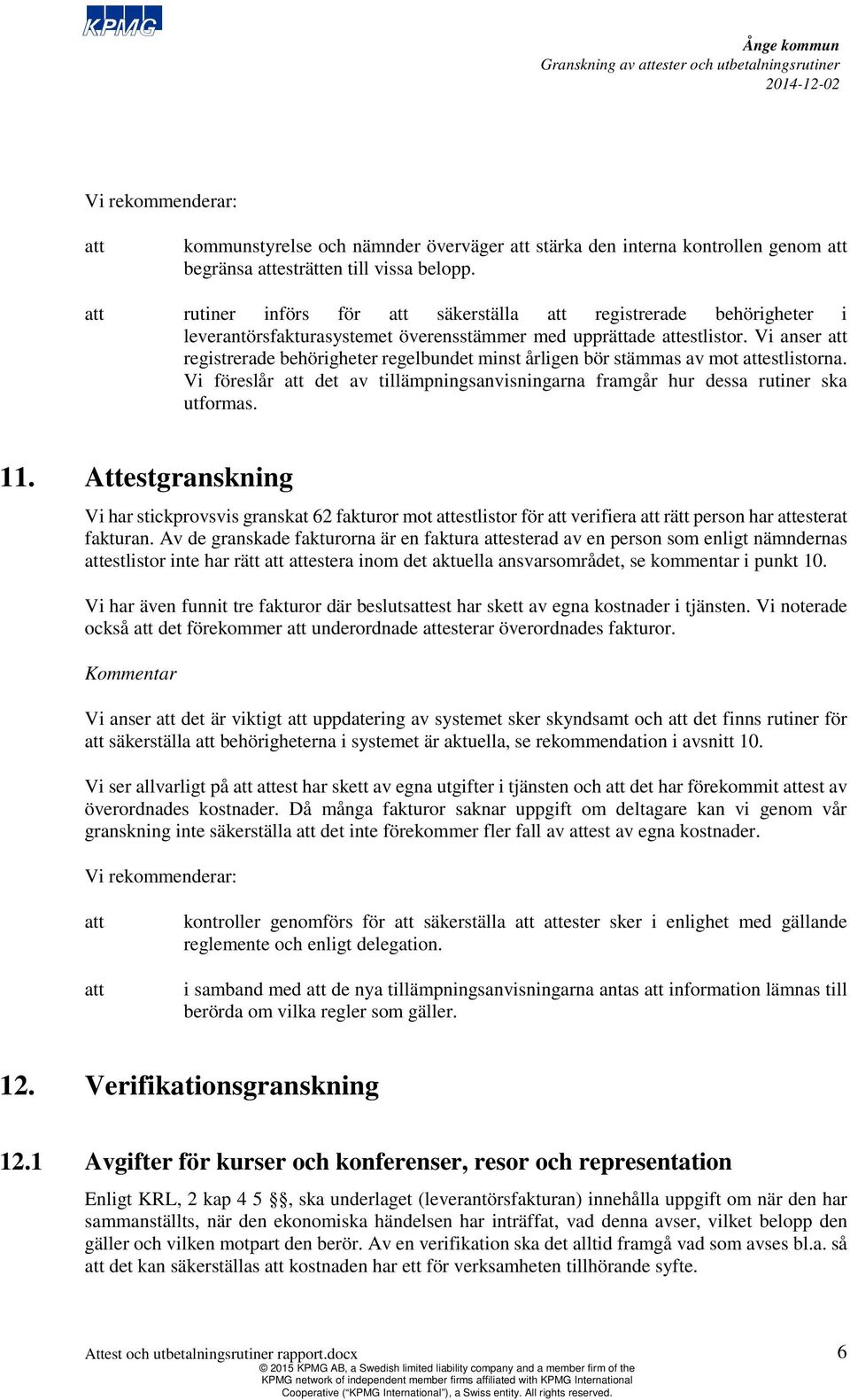 Vi anser registrerade behörigheter regelbundet minst årligen bör stämmas av mot estlistorna. Vi föreslår det av tillämpningsanvisningarna framgår hur dessa rutiner ska utformas. 11.