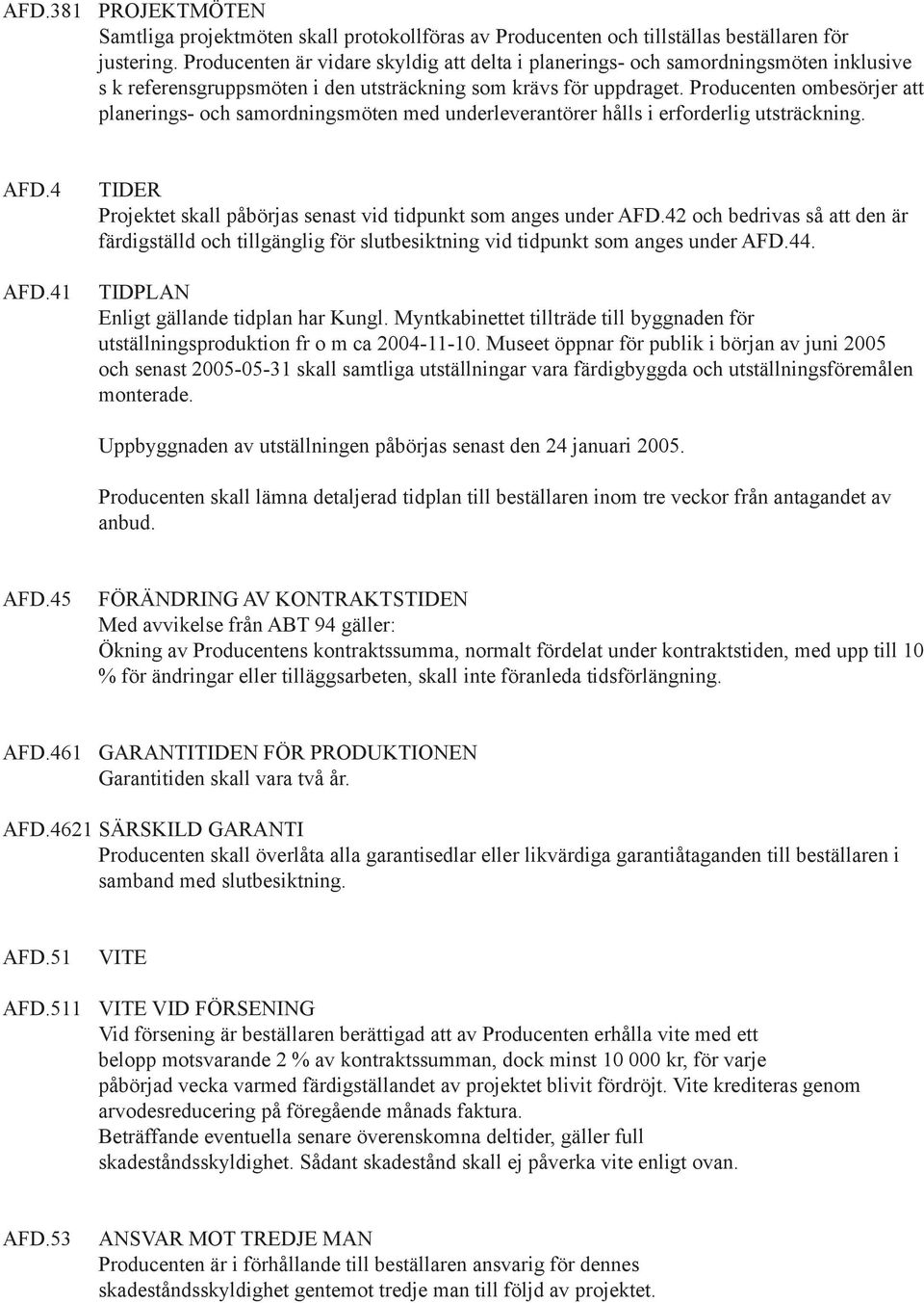 Producenten ombesörjer att planerings- och samordningsmöten med underleverantörer hålls i erforderlig utsträckning. AFD.4 AFD.41 TIDER Projektet skall påbörjas senast vid tidpunkt som anges under AFD.