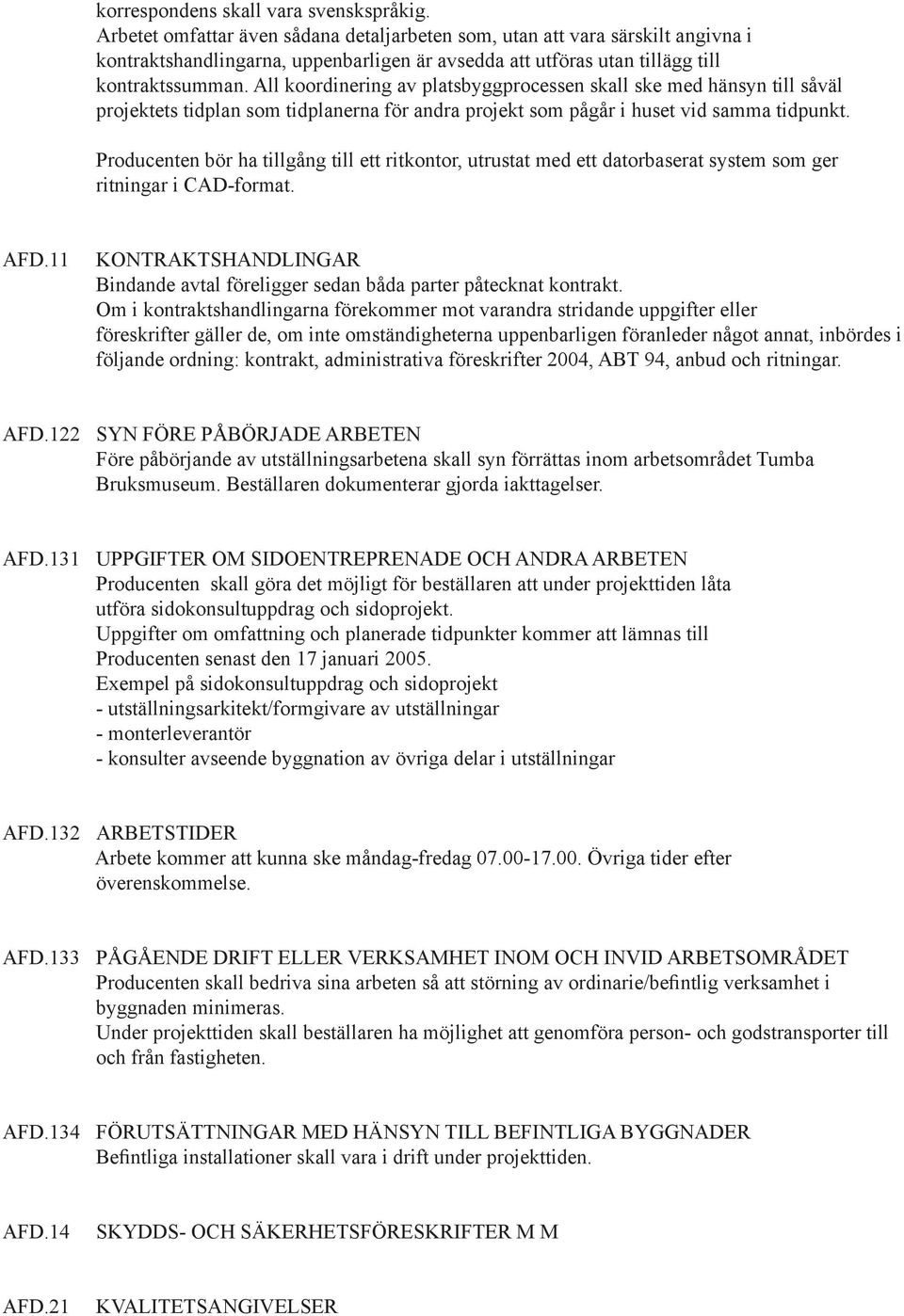 All koordinering av platsbyggprocessen skall ske med hänsyn till såväl projektets tidplan som tidplanerna för andra projekt som pågår i huset vid samma tidpunkt.