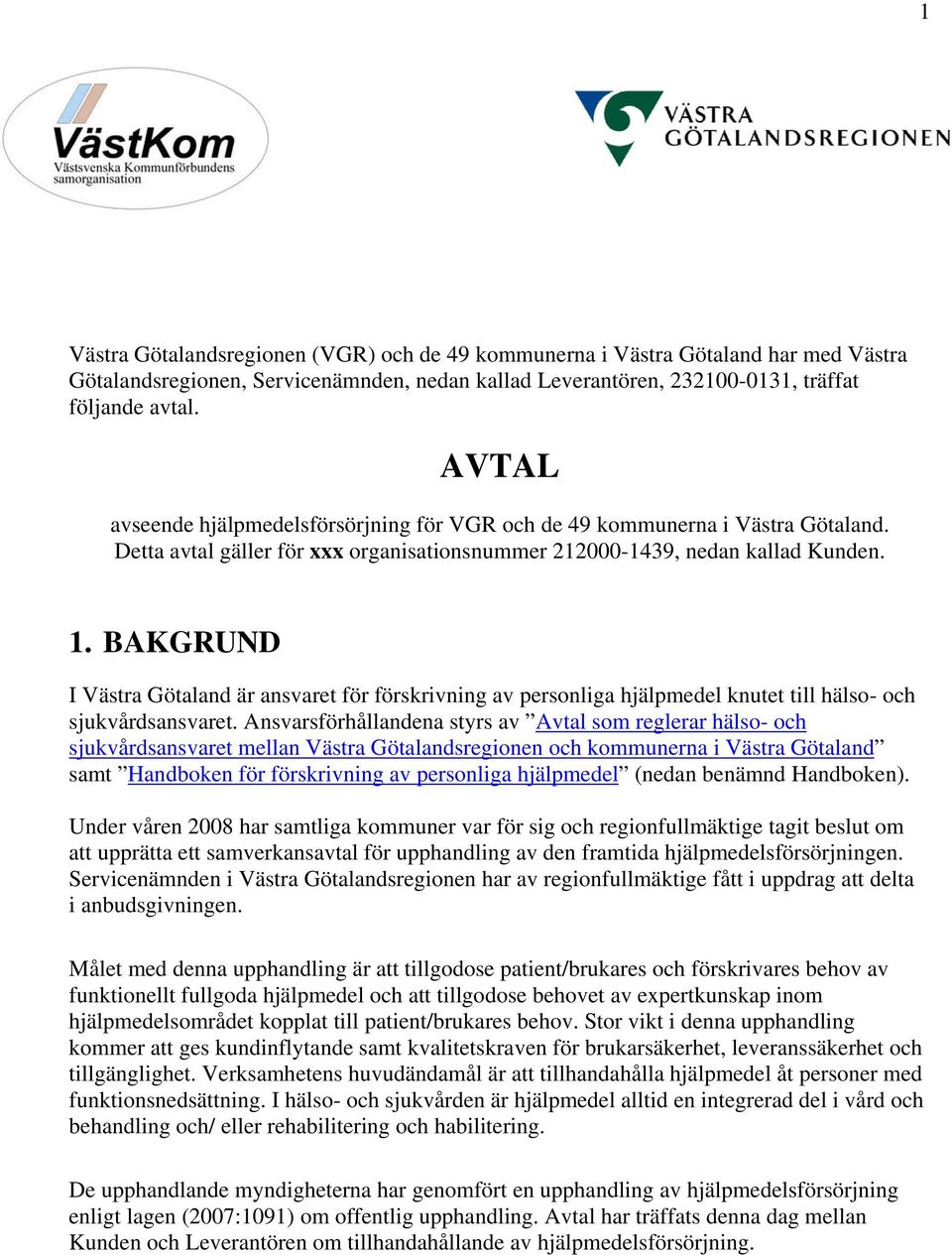 BAKGRUND I Västra Götaland är ansvaret för förskrivning av personliga hjälpmedel knutet till hälso- och sjukvårdsansvaret.