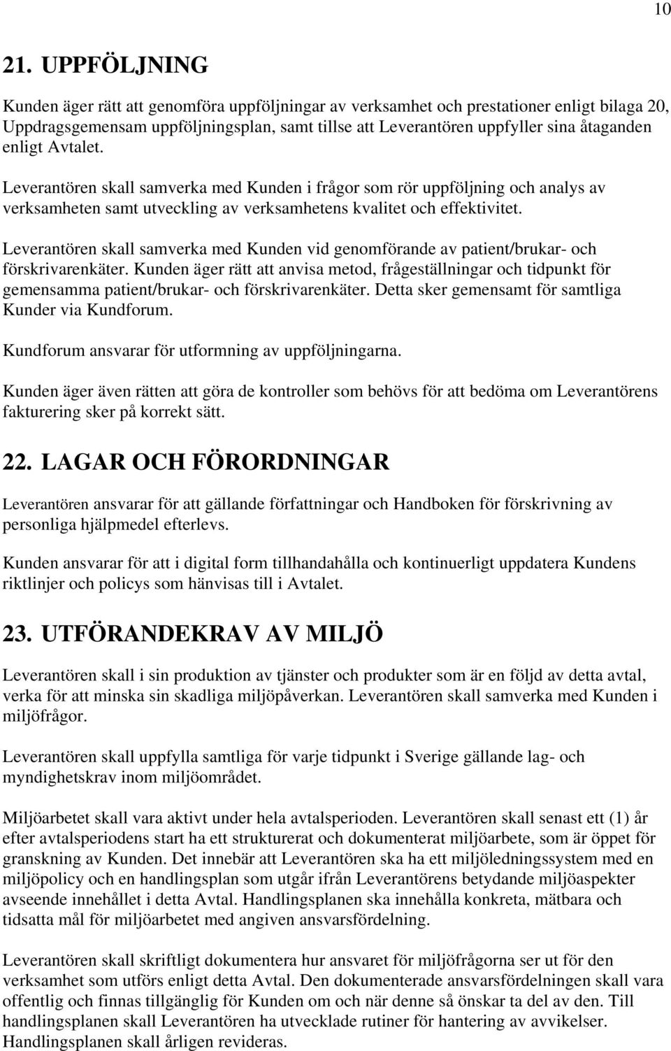 enligt Avtalet. Leverantören skall samverka med Kunden i frågor som rör uppföljning och analys av verksamheten samt utveckling av verksamhetens kvalitet och effektivitet.