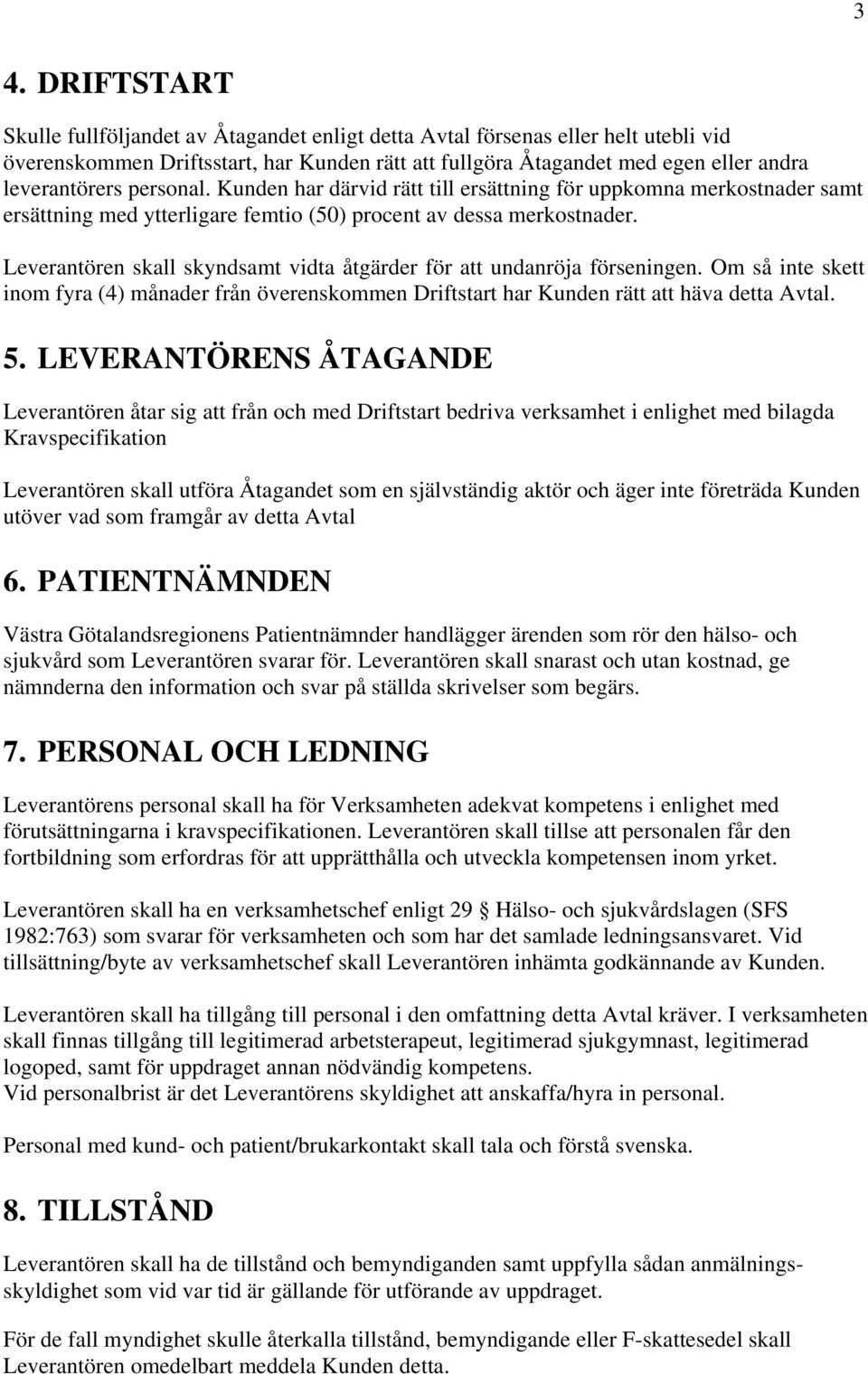 Leverantören skall skyndsamt vidta åtgärder för att undanröja förseningen. Om så inte skett inom fyra (4) månader från överenskommen Driftstart har Kunden rätt att häva detta Avtal. 5.