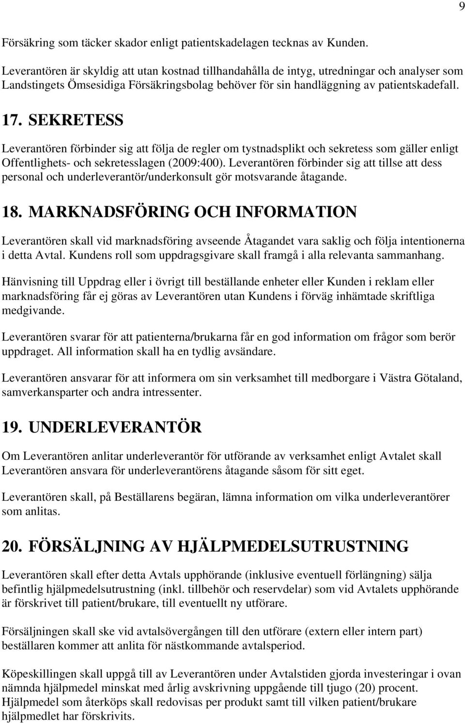 SEKRETESS Leverantören förbinder sig att följa de regler om tystnadsplikt och sekretess som gäller enligt Offentlighets- och sekretesslagen (2009:400).