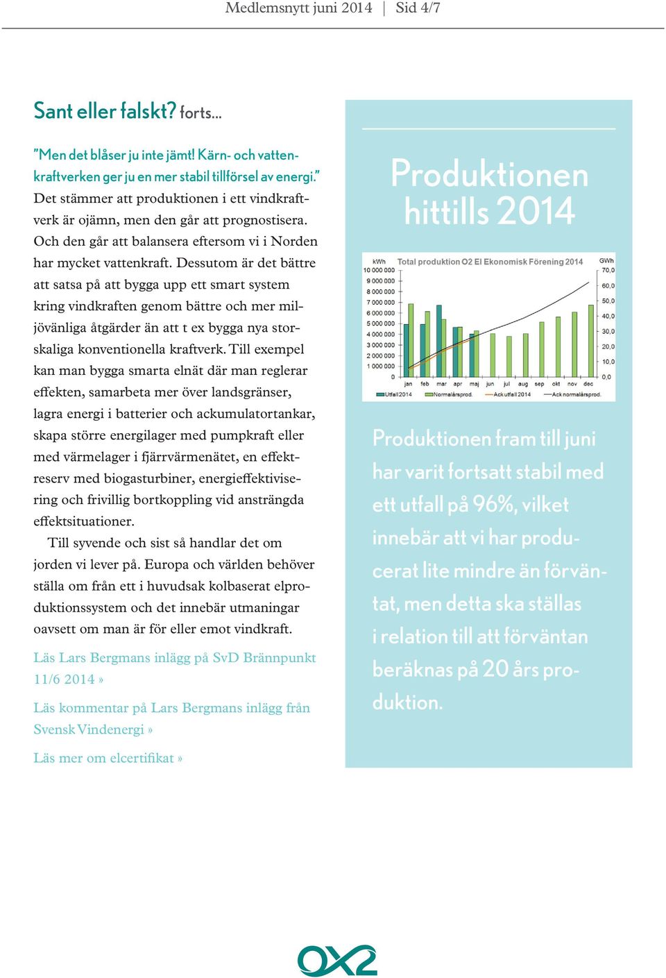 Dessutom är det bättre att satsa på att bygga upp ett smart system kring vindkraften genom bättre och mer miljövänliga åtgärder än att t ex bygga nya storskaliga konventionella kraftverk.