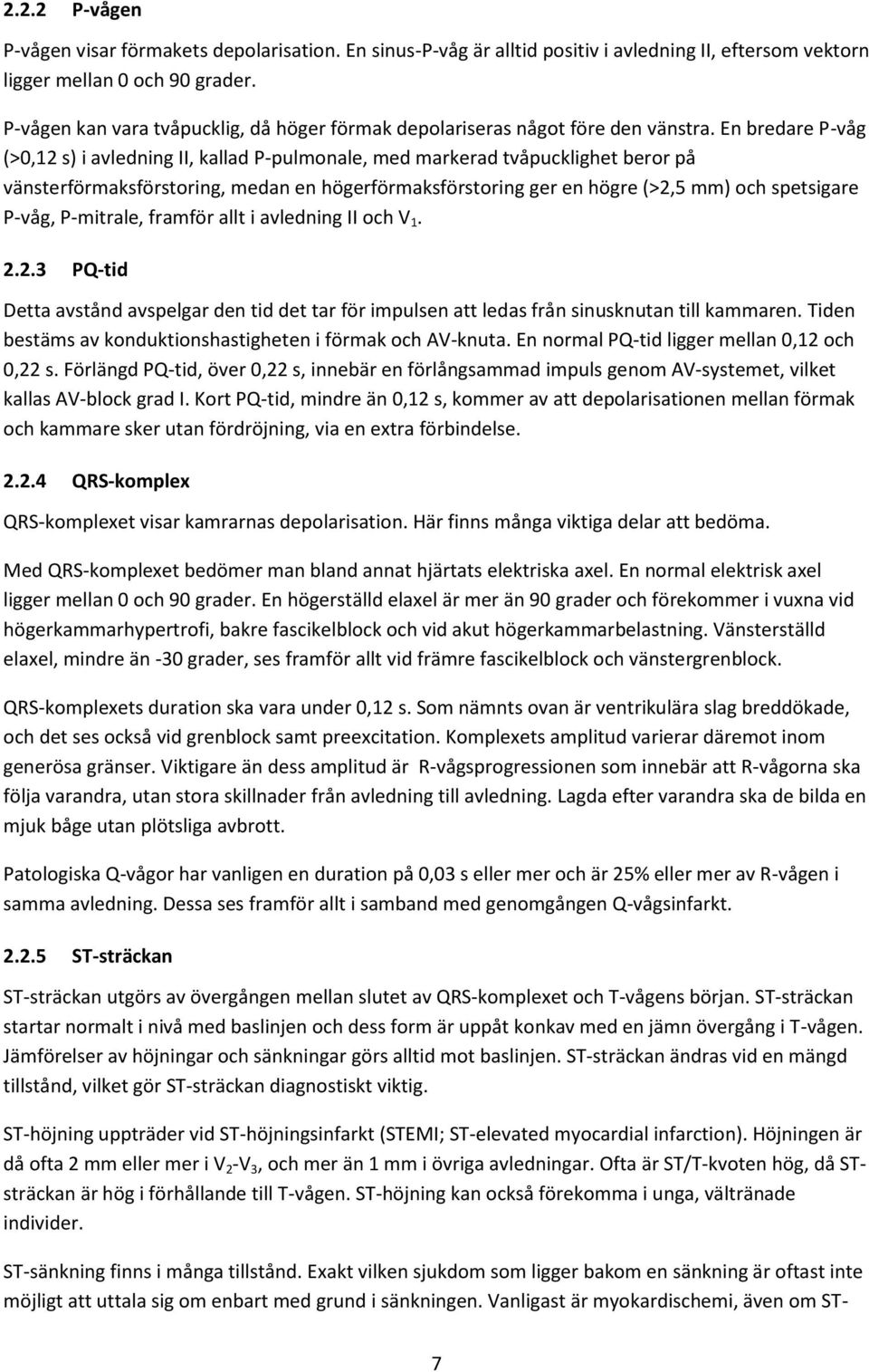 En bredare P-våg (>0,12 s) i avledning II, kallad P-pulmonale, med markerad tvåpucklighet beror på vänsterförmaksförstoring, medan en högerförmaksförstoring ger en högre (>2,5 mm) och spetsigare