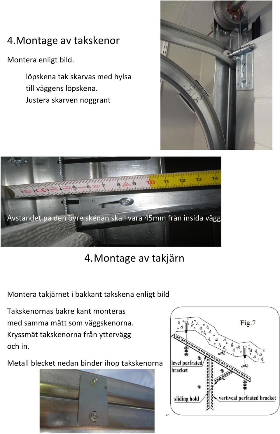 Montage av takjärn Montera takjärnet i bakkant takskena enligt bild Takskenornas bakre kant monteras