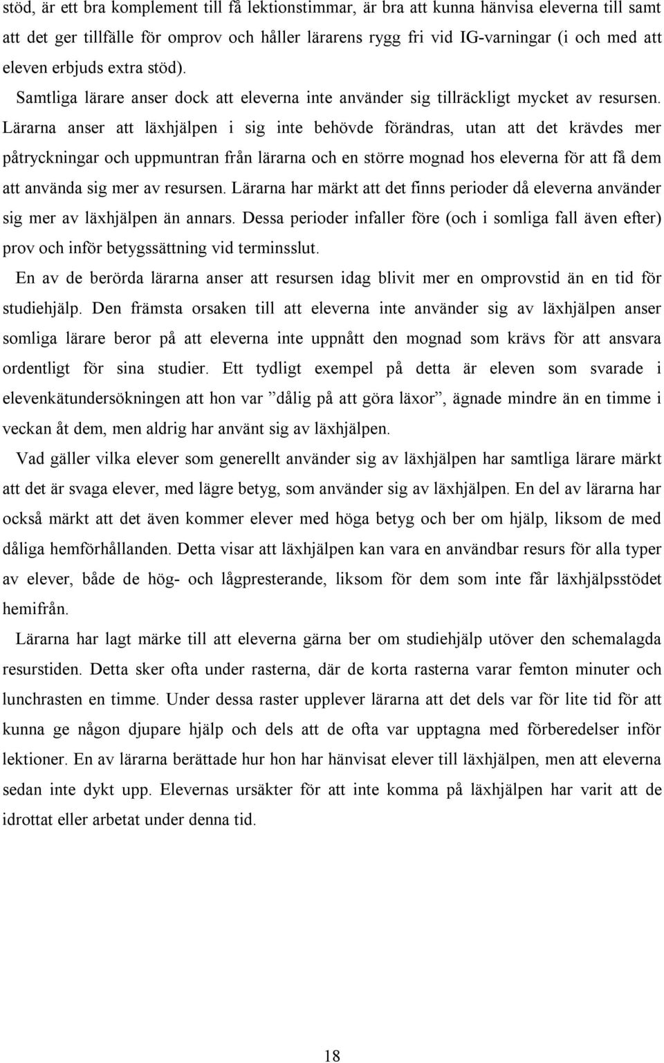 Lärarna anser att läxhjälpen i sig inte behövde förändras, utan att det krävdes mer påtryckningar och uppmuntran från lärarna och en större mognad hos eleverna för att få dem att använda sig mer av