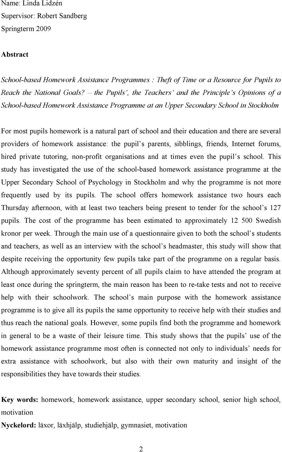 and their education and there are several providers of homework assistance: the pupil s parents, sibblings, friends, Internet forums, hired private tutoring, non-profit organisations and at times