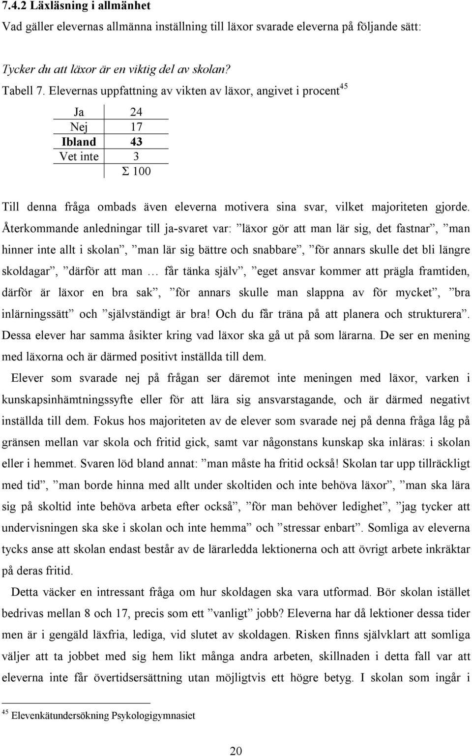 Återkommande anledningar till ja-svaret var: läxor gör att man lär sig, det fastnar, man hinner inte allt i skolan, man lär sig bättre och snabbare, för annars skulle det bli längre skoldagar, därför