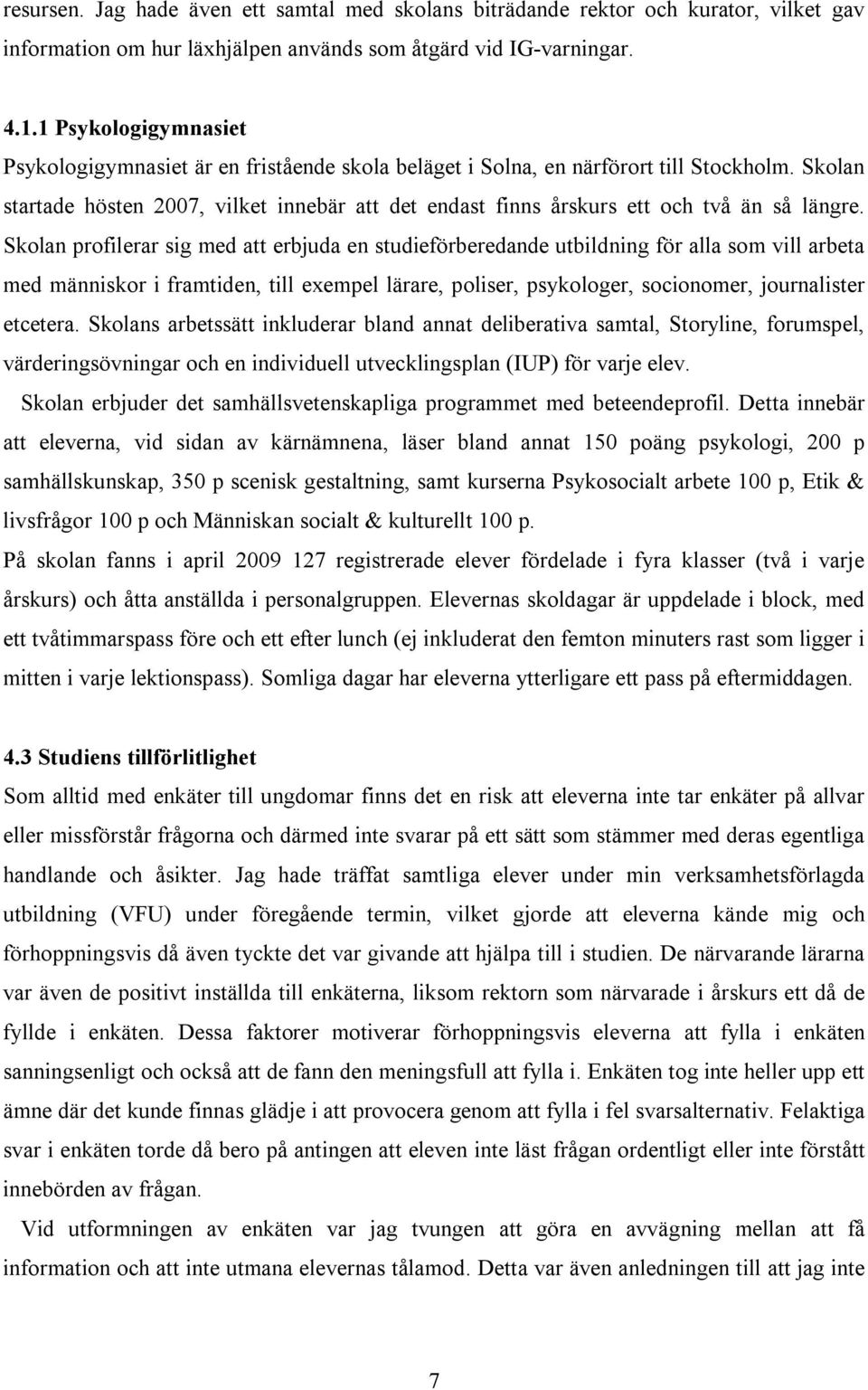 Skolan startade hösten 2007, vilket innebär att det endast finns årskurs ett och två än så längre.