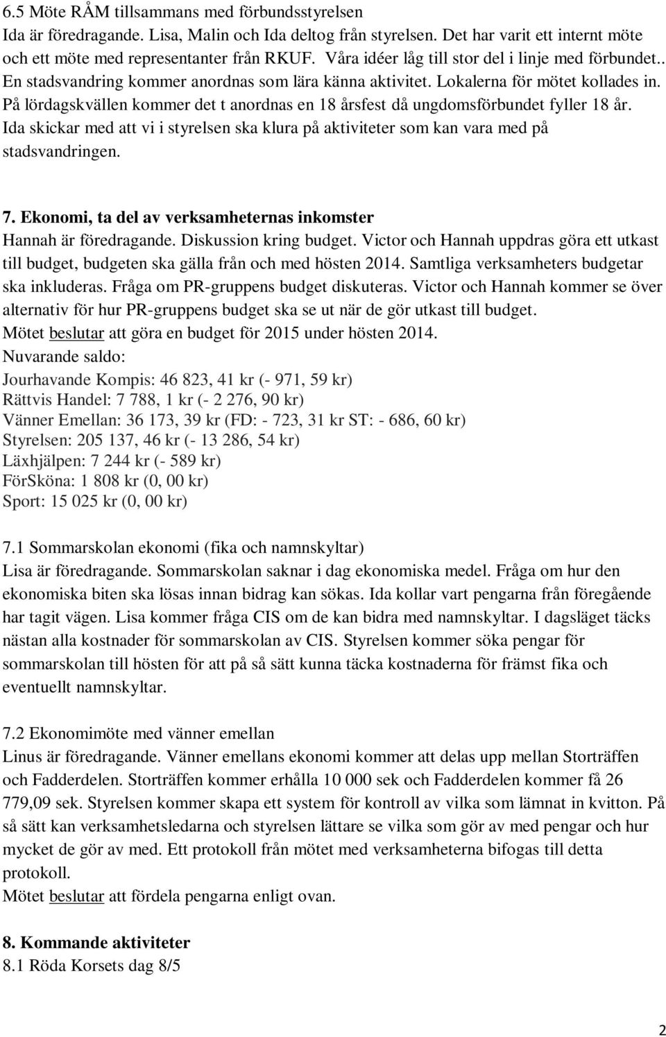 På lördagskvällen kommer det t anordnas en 18 årsfest då ungdomsförbundet fyller 18 år. Ida skickar med att vi i styrelsen ska klura på aktiviteter som kan vara med på stadsvandringen. 7.