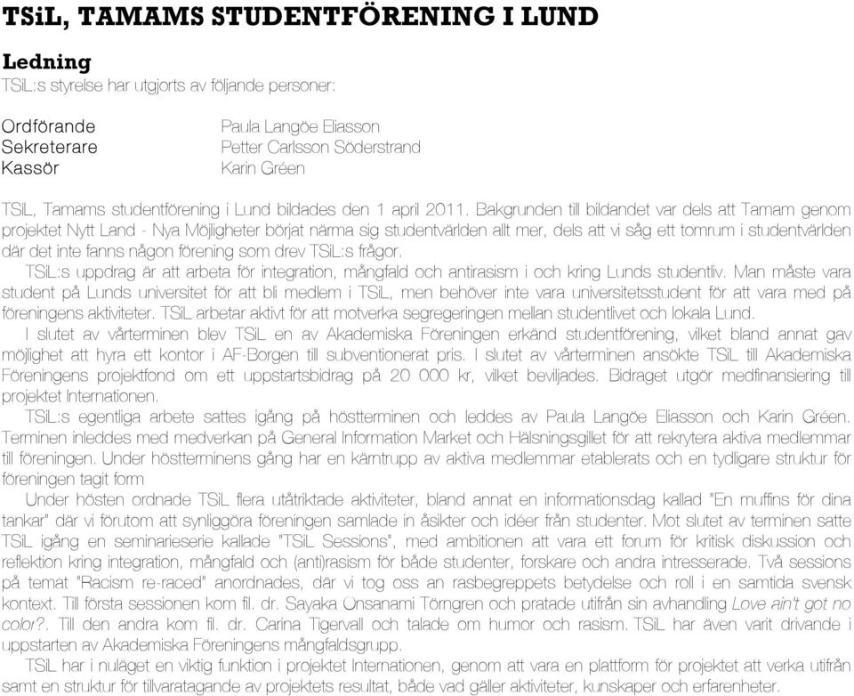 Bakgrunden till bildandet var dels att Tamam genom projektet Nytt Land - Nya Möjligheter börjat närma sig studentvärlden allt mer, dels att vi såg ett tomrum i studentvärlden där det inte fanns någon