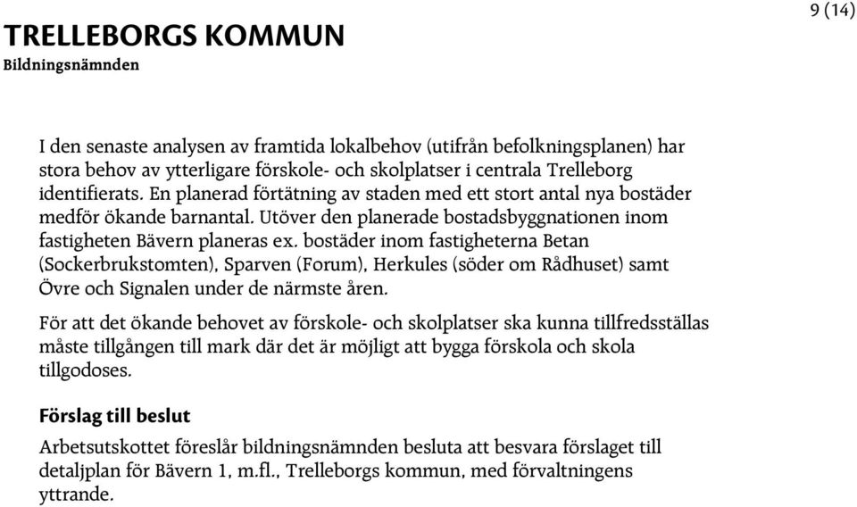 bostäder inom fastigheterna Betan (Sockerbrukstomten), Sparven (Forum), Herkules (söder om Rådhuset) samt Övre och Signalen under de närmste åren.