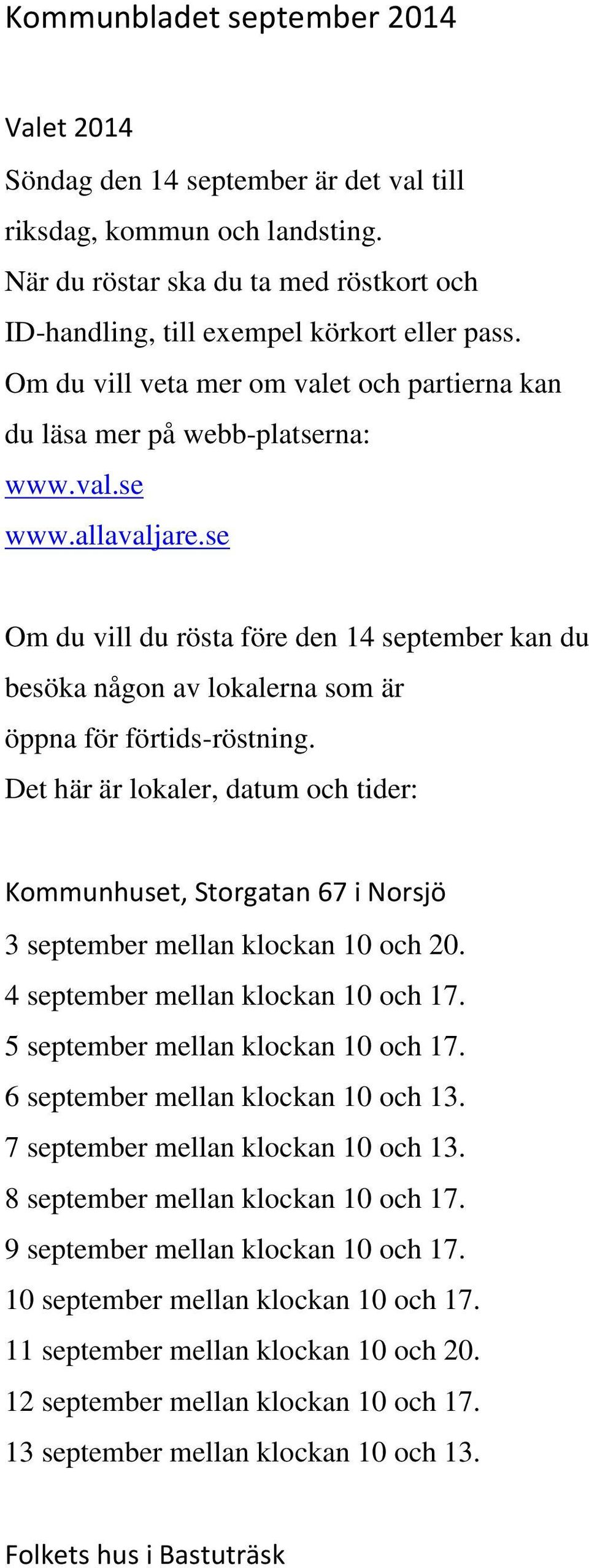 se Om du vill du rösta före den 14 september kan du besöka någon av lokalerna som är öppna för förtids-röstning.
