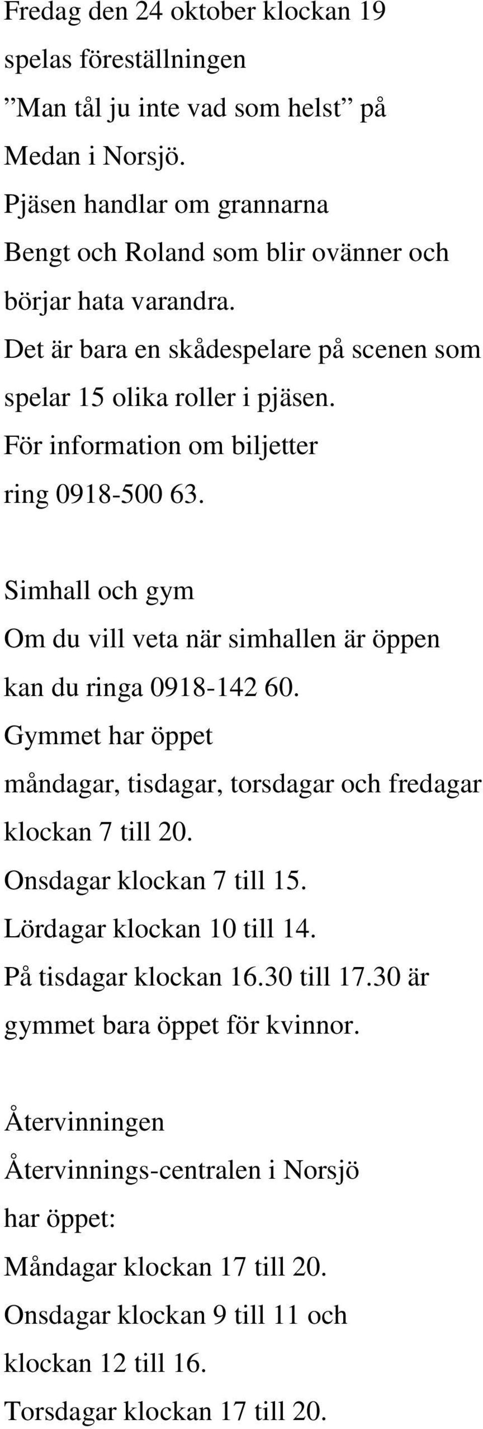 Simhall och gym Om du vill veta när simhallen är öppen kan du ringa 0918-142 60. Gymmet har öppet måndagar, tisdagar, torsdagar och fredagar klockan 7 till 20. Onsdagar klockan 7 till 15.