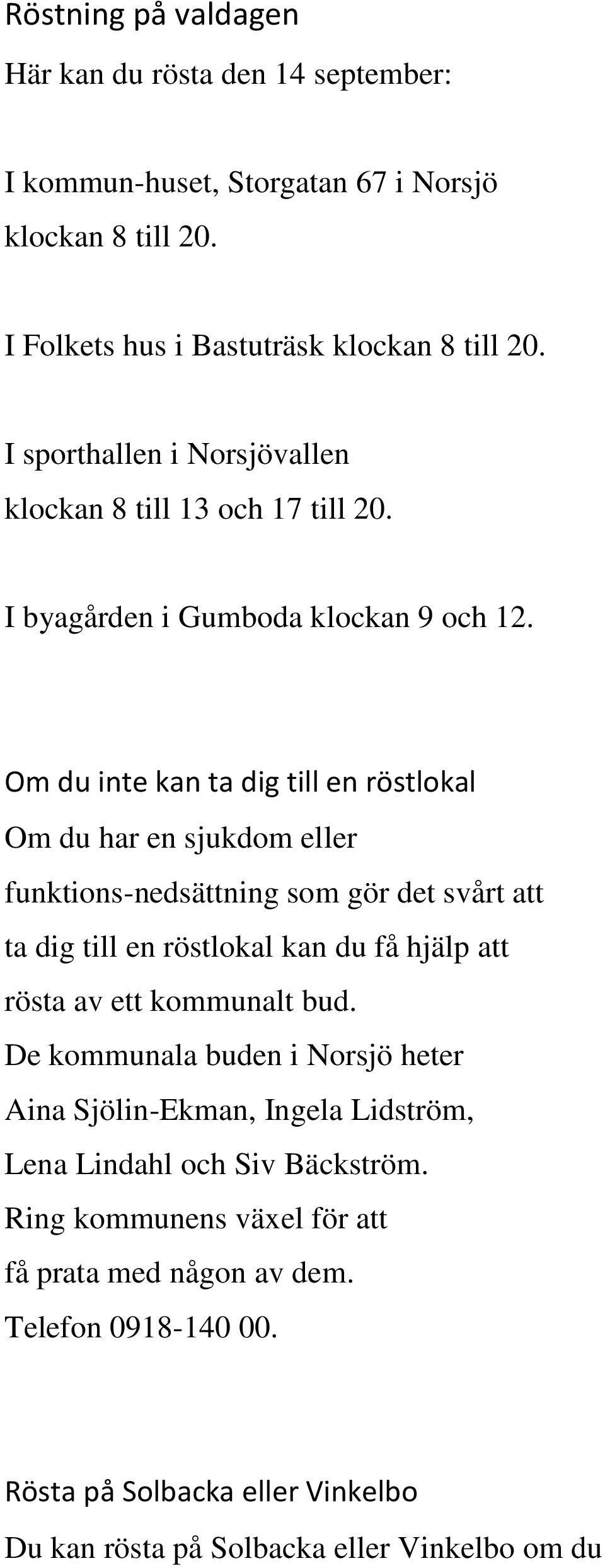 Om du inte kan ta dig till en röstlokal Om du har en sjukdom eller funktions-nedsättning som gör det svårt att ta dig till en röstlokal kan du få hjälp att rösta av ett