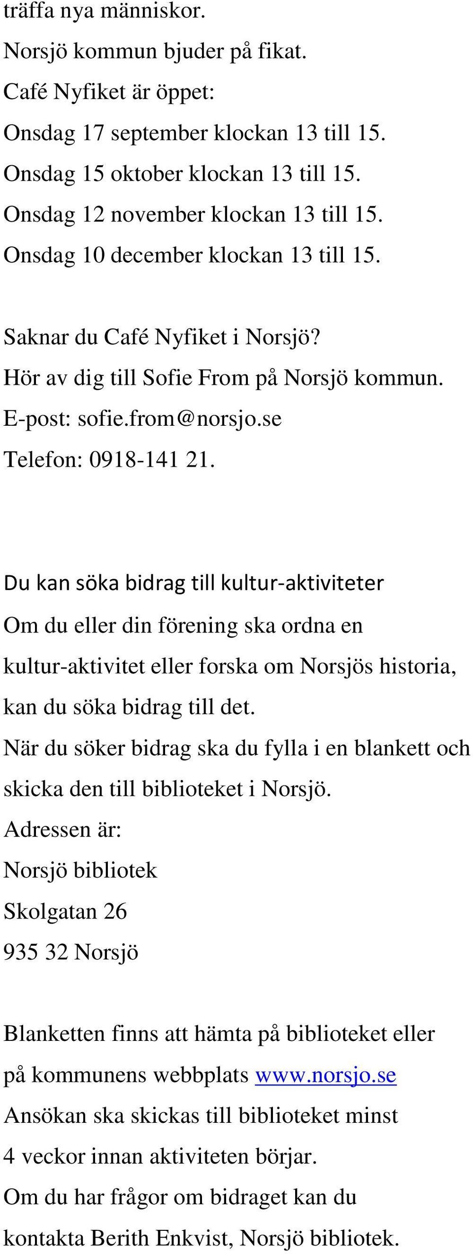 Du kan söka bidrag till kultur-aktiviteter Om du eller din förening ska ordna en kultur-aktivitet eller forska om Norsjös historia, kan du söka bidrag till det.