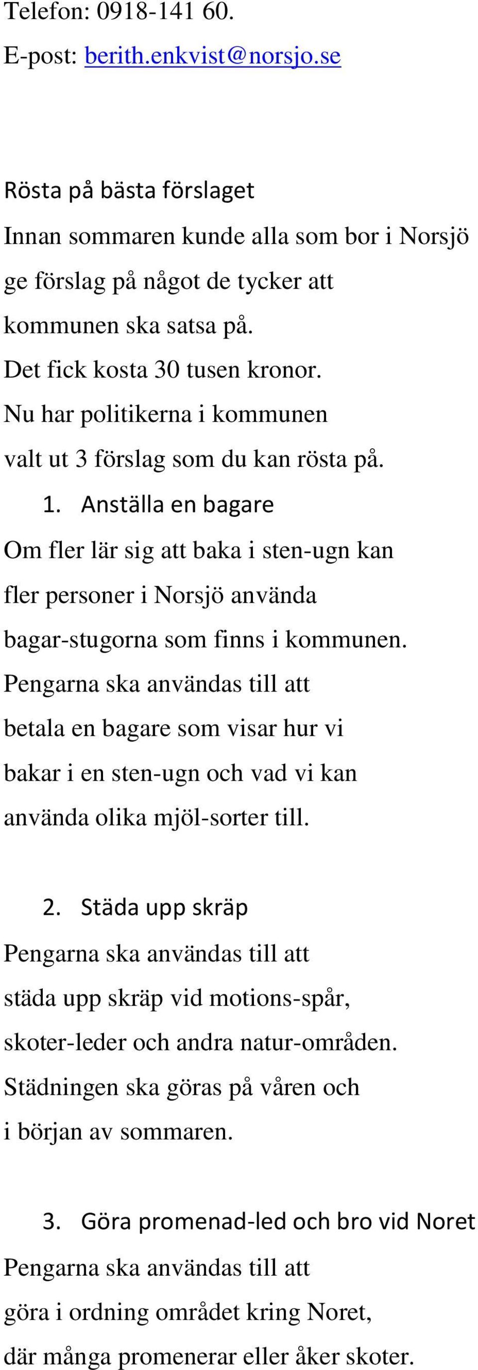 Anställa en bagare Om fler lär sig att baka i sten-ugn kan fler personer i Norsjö använda bagar-stugorna som finns i kommunen.
