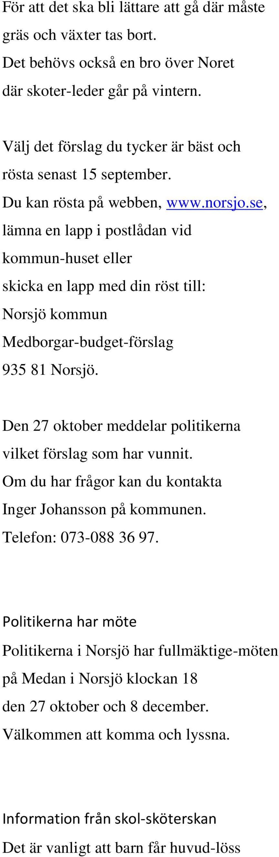 se, lämna en lapp i postlådan vid kommun-huset eller skicka en lapp med din röst till: Norsjö kommun Medborgar-budget-förslag 935 81 Norsjö.