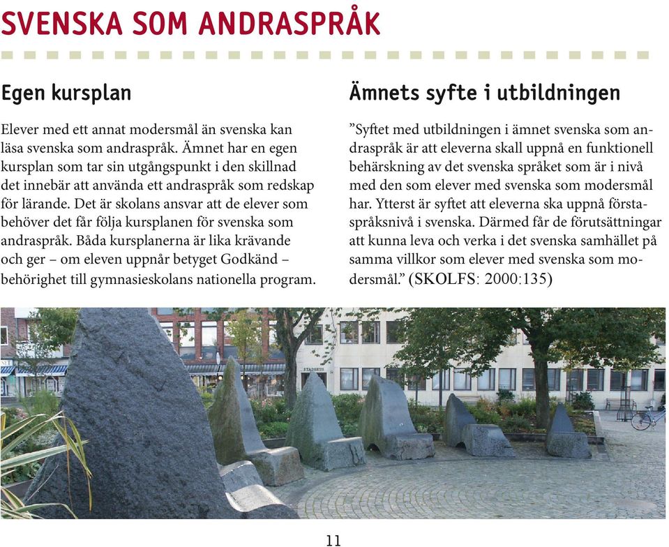Det är skolans ansvar att de elever som behöver det får följa kursplanen för svenska som andraspråk.