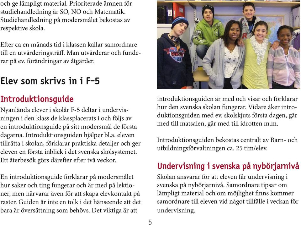 Elev som skrivs in i F-5 Introduktionsguide Nyanlända elever i skolår F-5 deltar i undervisningen i den klass de klassplacerats i och följs av en introduktionsguide på sitt modersmål de första