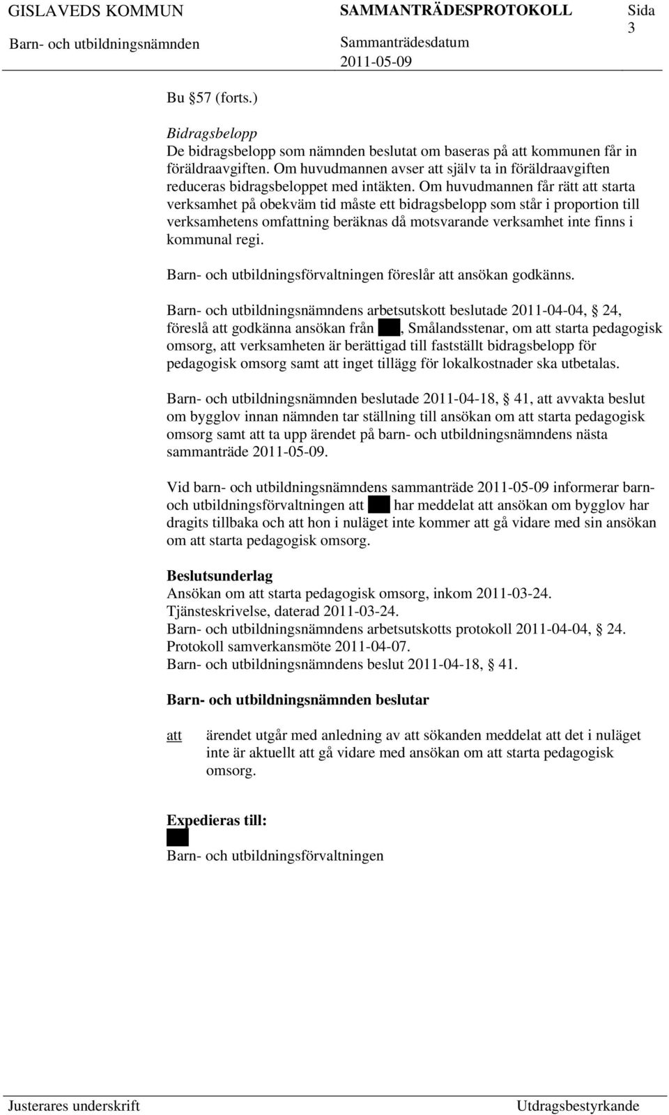 Om huvudmannen får rätt starta verksamhet på obekväm tid måste ett bidragsbelopp som står i proportion till verksamhetens omfning beräknas då motsvarande verksamhet inte finns i kommunal regi.