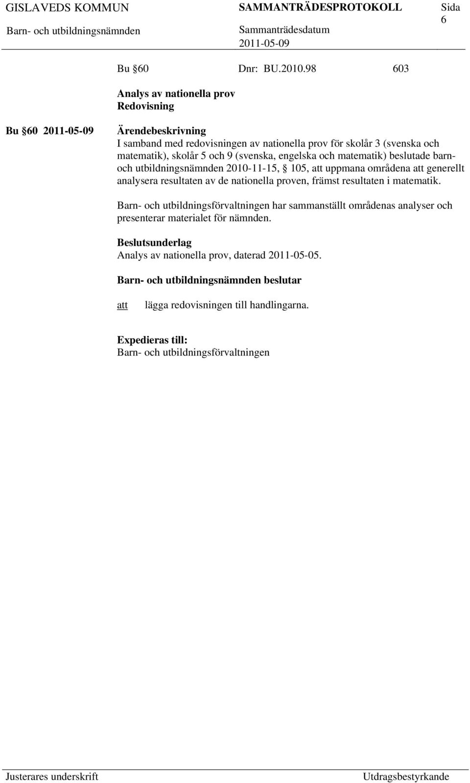 (svenska, engelska och matematik) beslutade barnoch utbildningsnämnden 2010-11-15, 105, uppmana områdena generellt analysera resultaten av de nationella