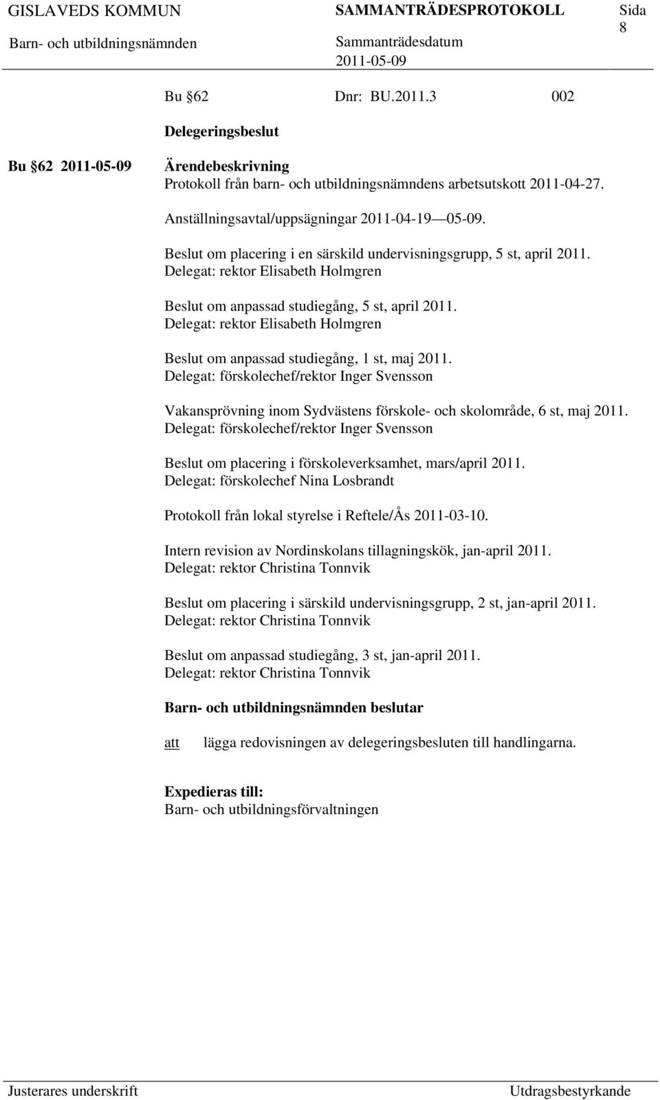 Delegat: rektor Elisabeth Holmgren Beslut om anpassad studiegång, 1 st, maj 2011. Delegat: förskolechef/rektor Inger Svensson Vakansprövning inom Sydvästens förskole- och skolområde, 6 st, maj 2011.