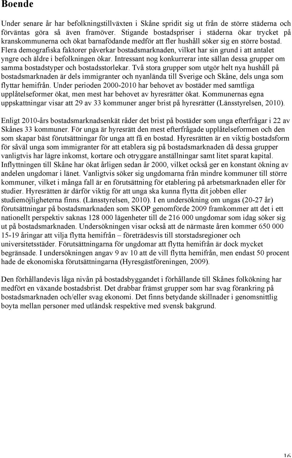 Flera demografiska faktorer påverkar bostadsmarknaden, vilket har sin grund i att antalet yngre och äldre i befolkningen ökar.