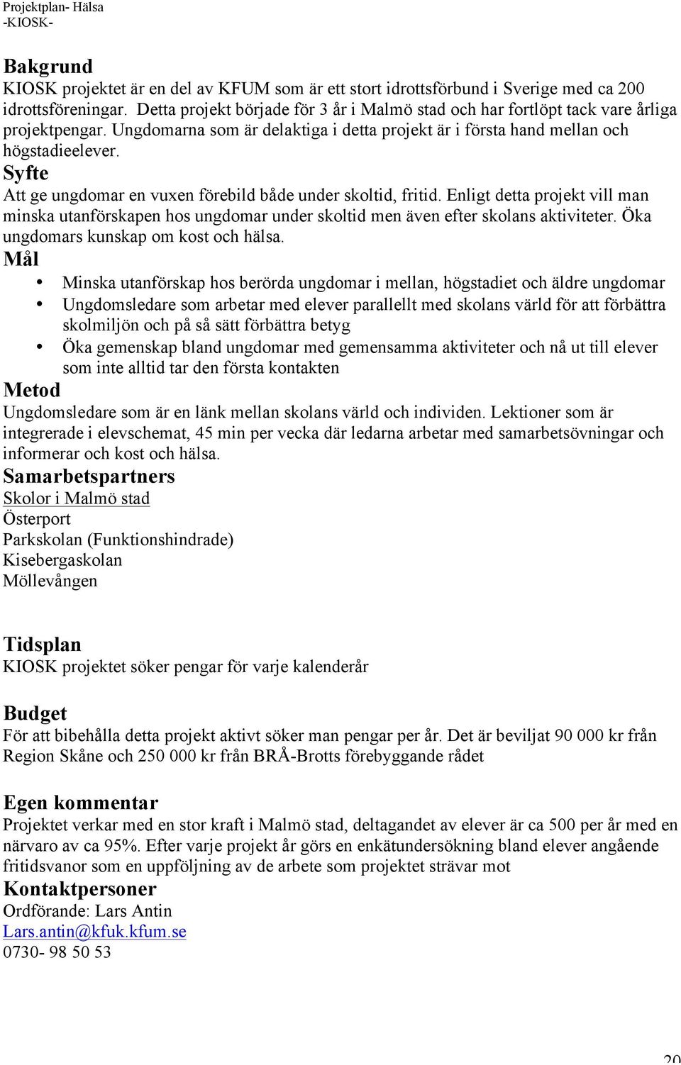 Att ge ungdomar en vuxen förebild både under skoltid, fritid. Enligt detta projekt vill man minska utanförskapen hos ungdomar under skoltid men även efter skolans aktiviteter.