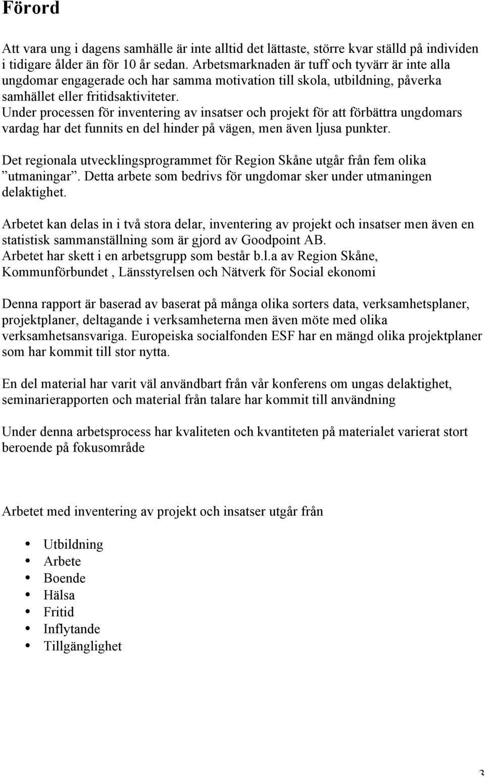 Under processen för inventering av insatser och projekt för att förbättra ungdomars vardag har det funnits en del hinder på vägen, men även ljusa punkter.