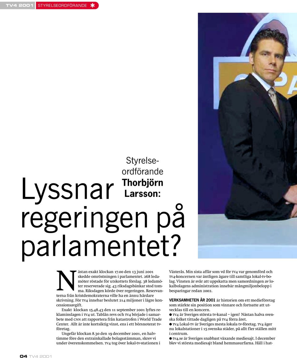 tv4.se är Sveriges snabbast växande mediesajt. I december blev vi största mediesajt bland hemmasurfarna. Håll i hat Styrelseordförande Thorbjörn Larsson: regeringen på parlamentet?