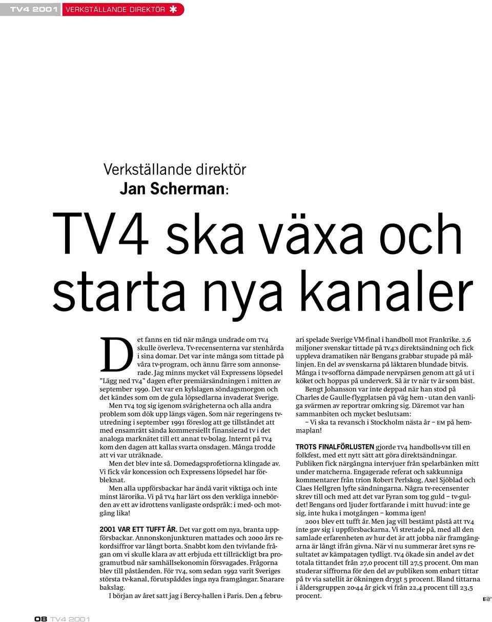 Jag minns mycket väl Expressens löpsedel Lägg ned tv4 dagen efter premiärsändningen i mitten av september 1990.