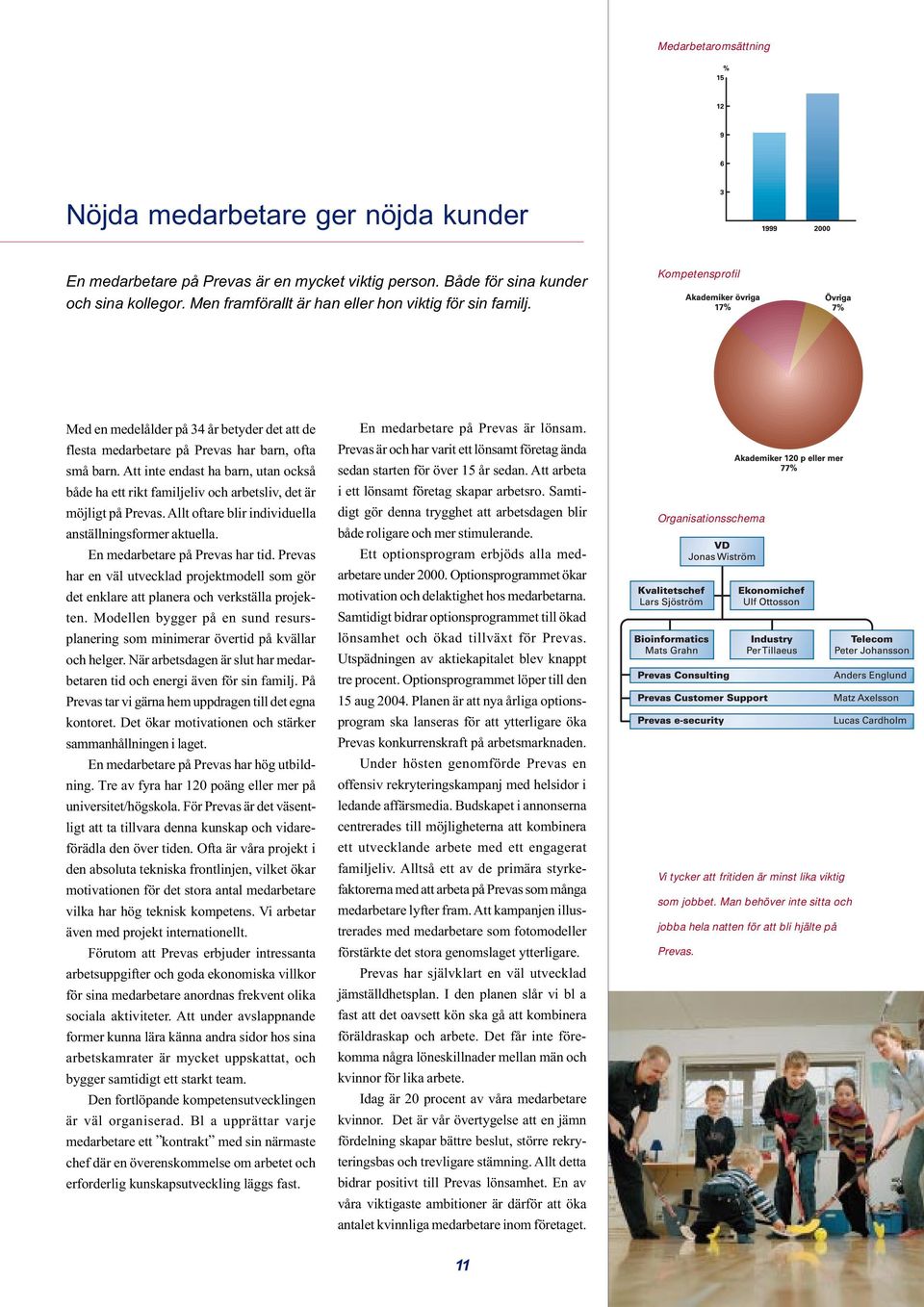 Att inte endast ha barn, utan också både ha ett rikt familjeliv och arbetsliv, det är möjligt på Prevas. Allt oftare blir individuella anställningsformer aktuella. En medarbetare på Prevas har tid.
