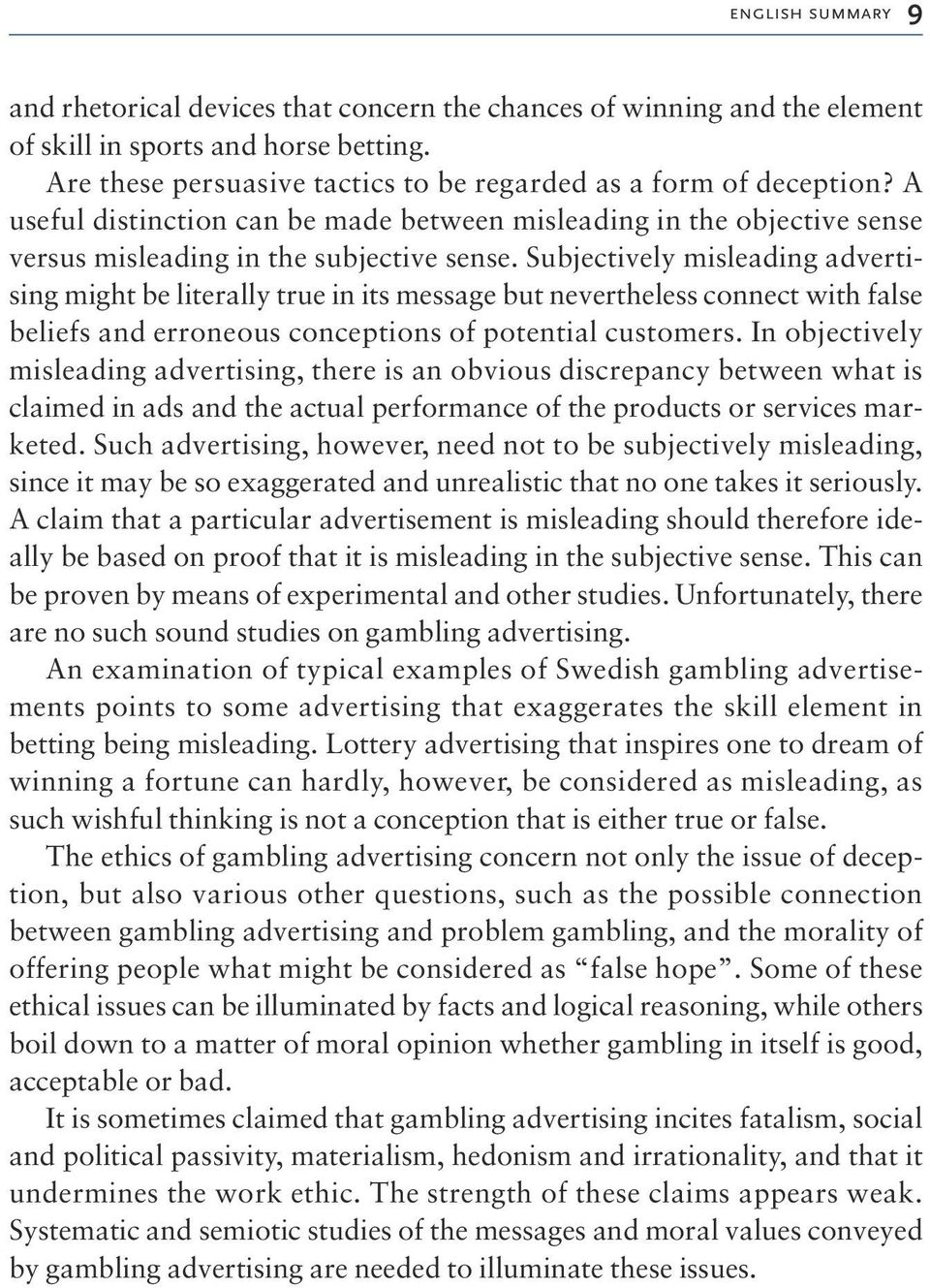 Subjectively misleading advertising might be literally true in its message but nevertheless connect with false beliefs and erroneous conceptions of potential customers.