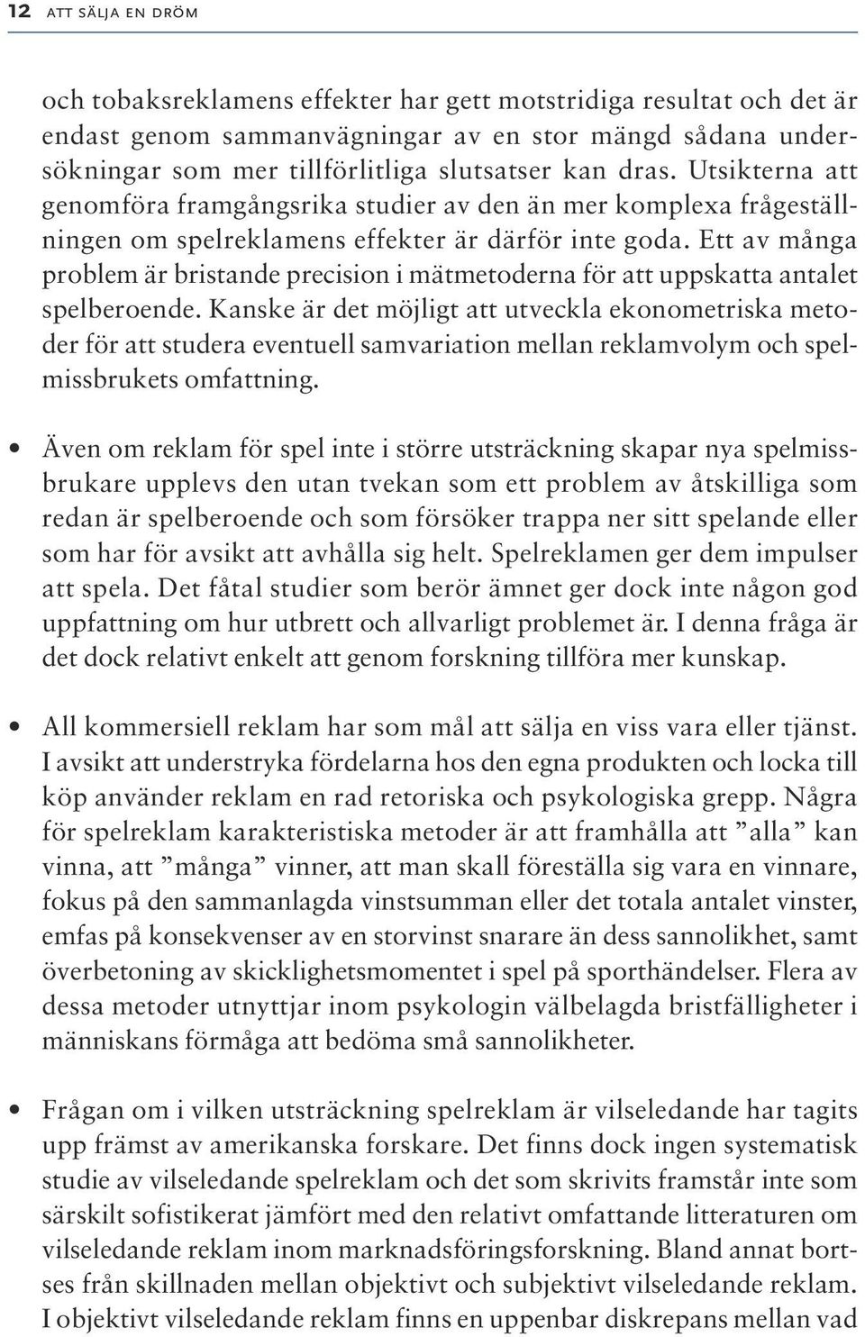 Ett av många problem är bristande precision i mätmetoderna för att uppskatta antalet spelberoende.