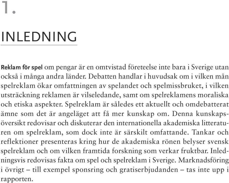 aspekter. Spelreklam är således ett aktuellt och omdebatterat ämne som det är angeläget att få mer kunskap om.