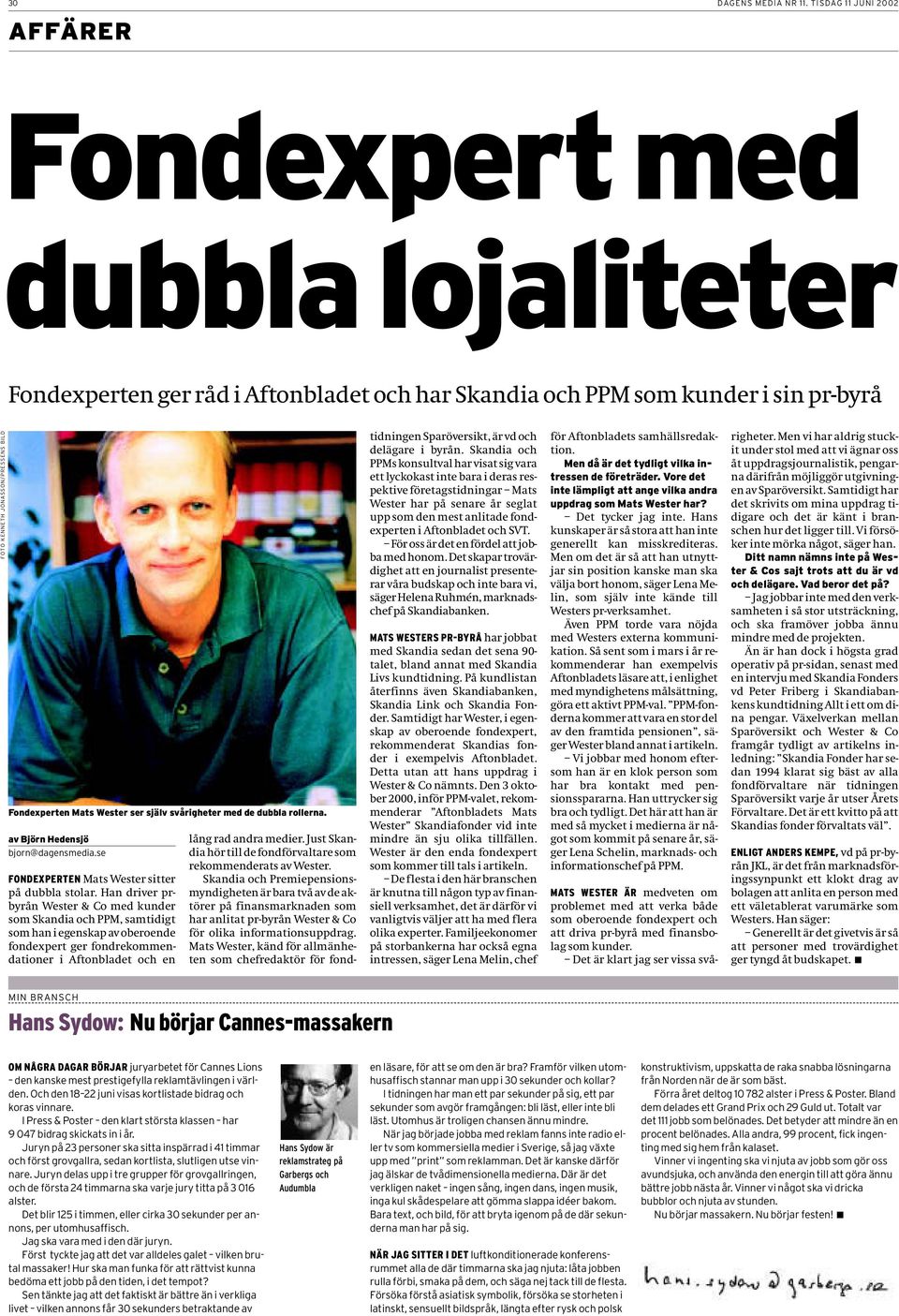 Wester ser själv svårigheter med de dubbla rollerna. av Björn Hedensjö bjorn@dagensmedia.se FONDEXPERTEN Mats Wester sitter på dubbla stolar.