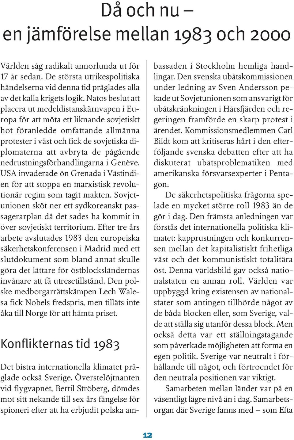 pågående nedrustningsförhandlingarna i Genève. USA invaderade ön Grenada i Västindien för att stoppa en marxistisk revolutionär regim som tagit makten.