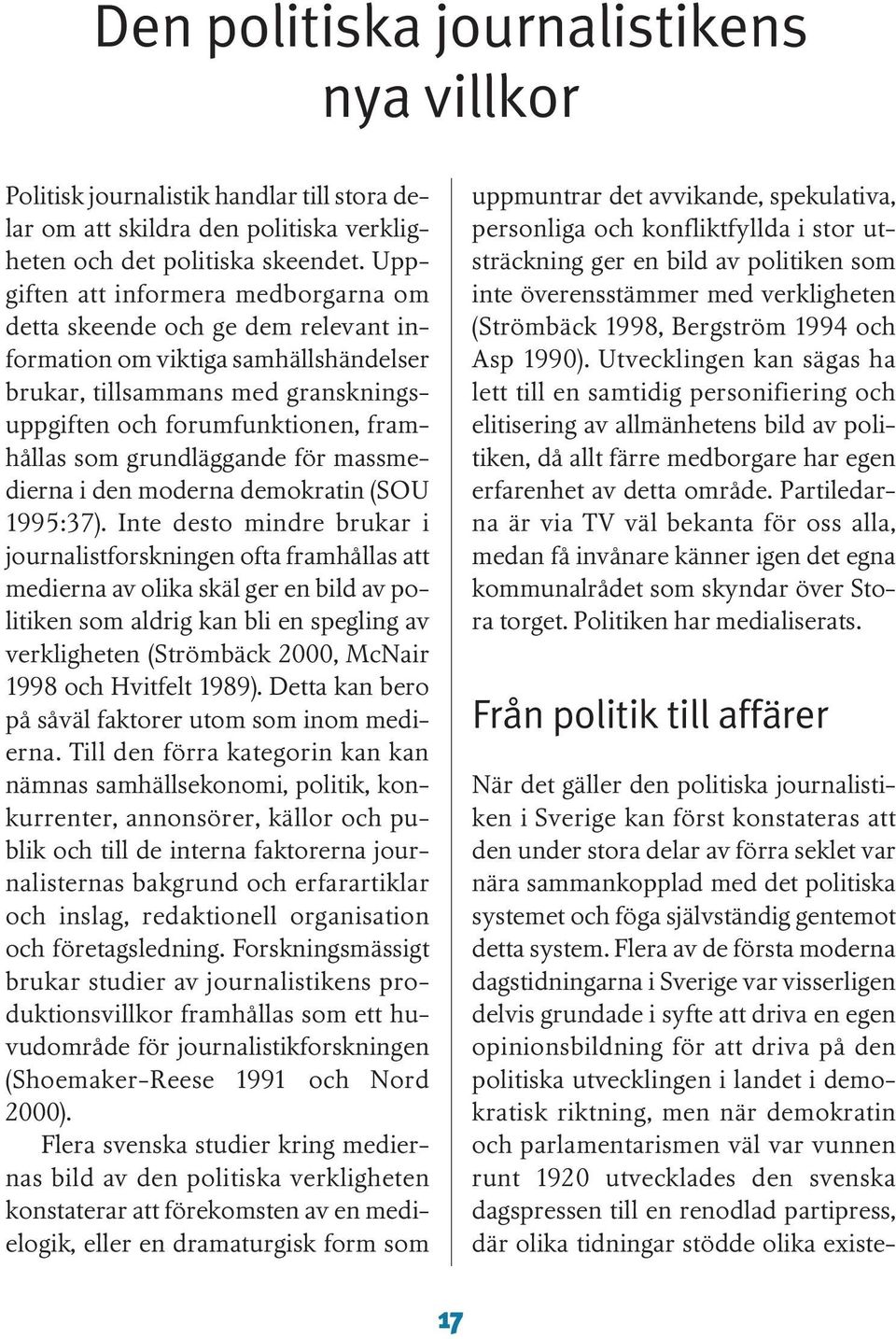 grundläggande för massmedierna i den moderna demokratin (SOU 1995:37).