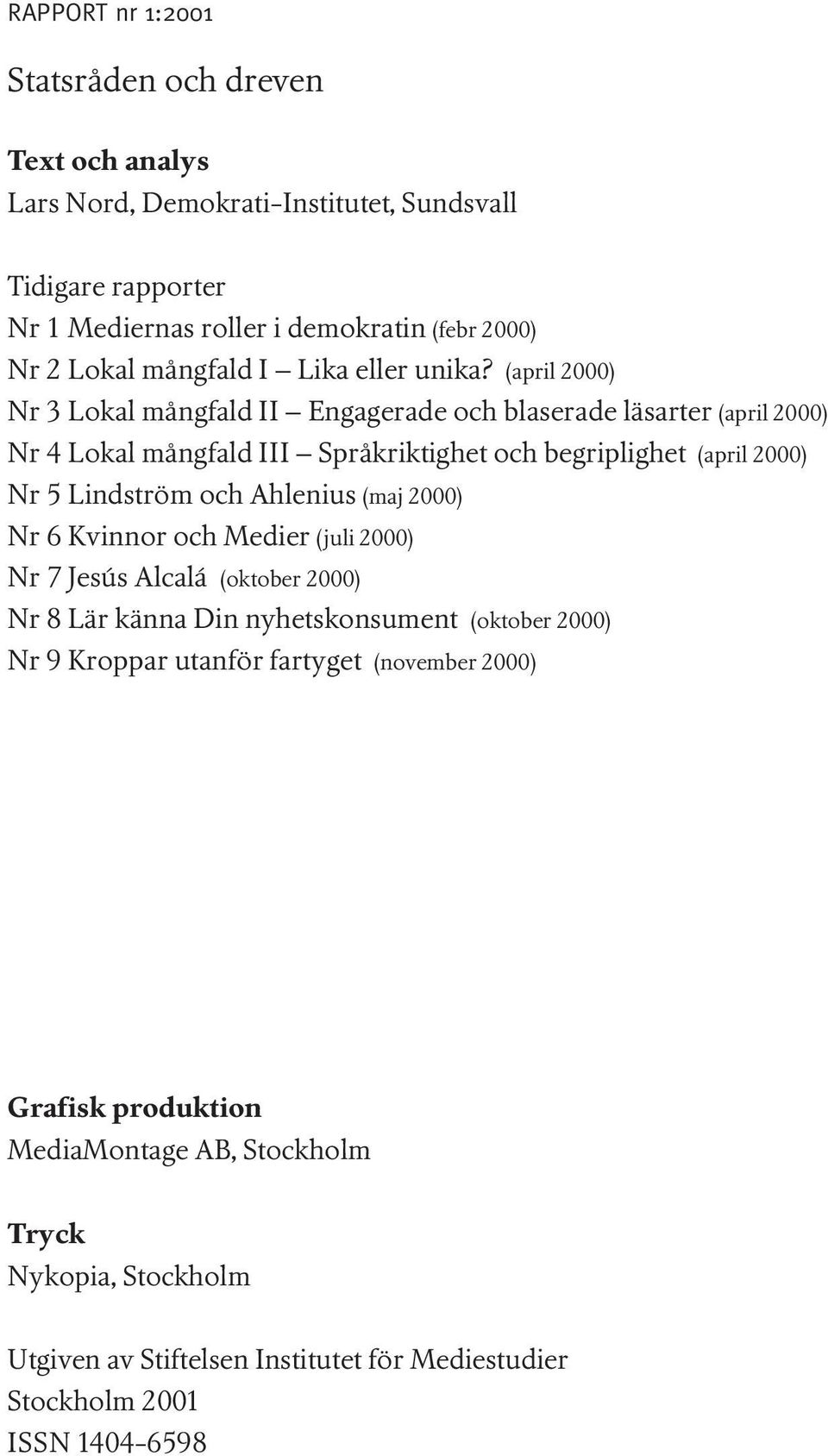 (april 2000) Nr 3 Lokal mångfald II Engagerade och blaserade läsarter (april 2000) Nr 4 Lokal mångfald III Språkriktighet och begriplighet (april 2000) Nr 5 Lindström och