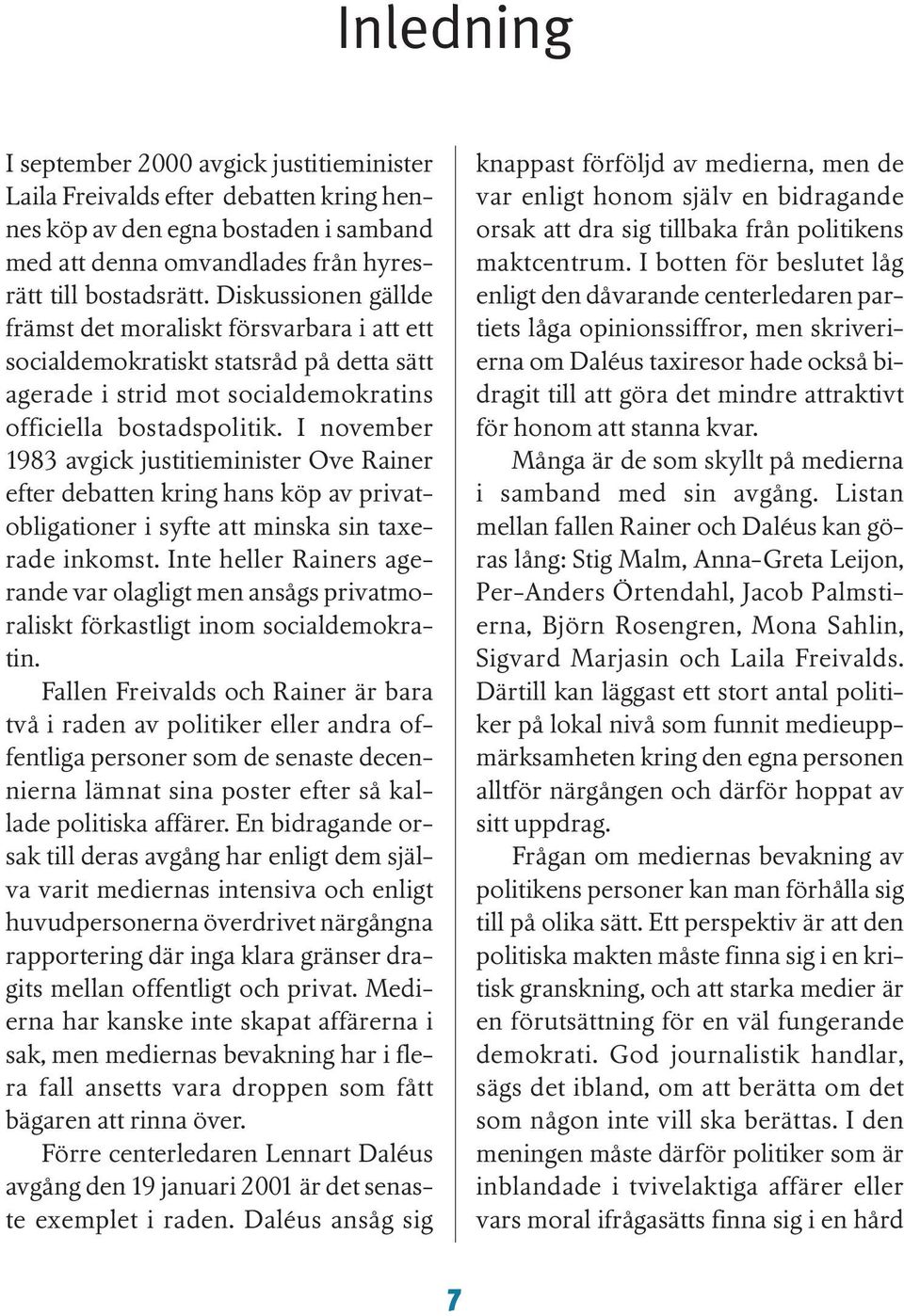 I november 1983 avgick justitieminister Ove Rainer efter debatten kring hans köp av privatobligationer i syfte att minska sin taxerade inkomst.