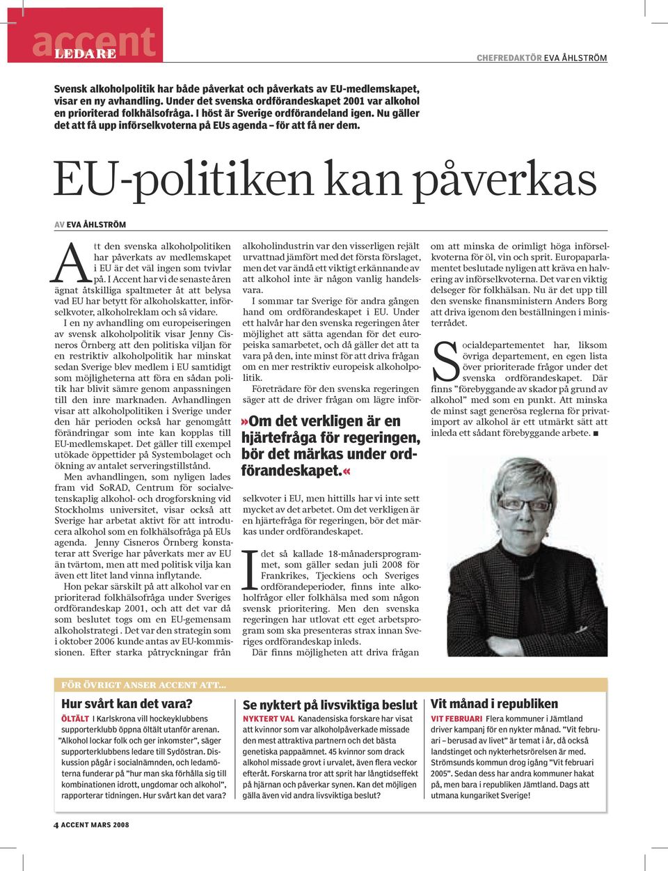 EU-politiken kan påverkas av eva åhlström Att den svenska alkoholpolitiken har påverkats av medlemskapet i EU är det väl ingen som tvivlar på.