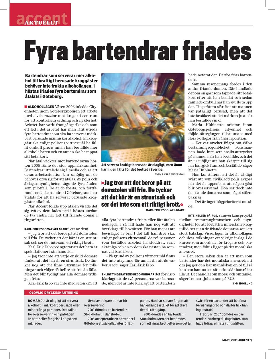 Arbetet har varit framgångsrikt och som ett led i det arbetet har man låtit utreda fyra bartendrar som ska ha serverat märkbart berusade människor alkohol.