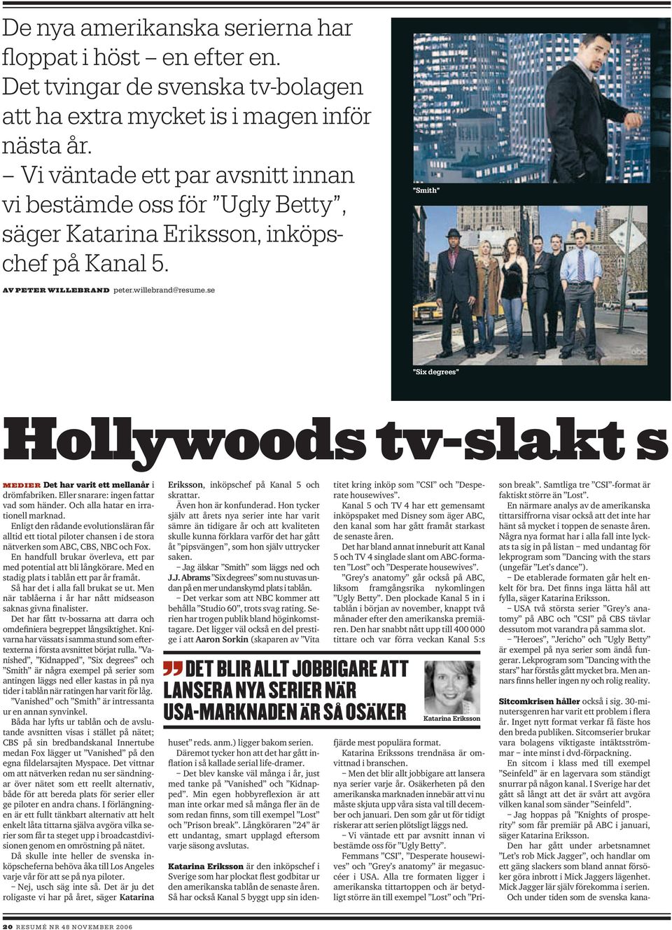 se Six degrees Hollywoods tv-slakt s MEDIER Det har varit ett mellanår i drömfabriken. Eller snarare: ingen fattar vad som händer. Och alla hatar en irrationell marknad.