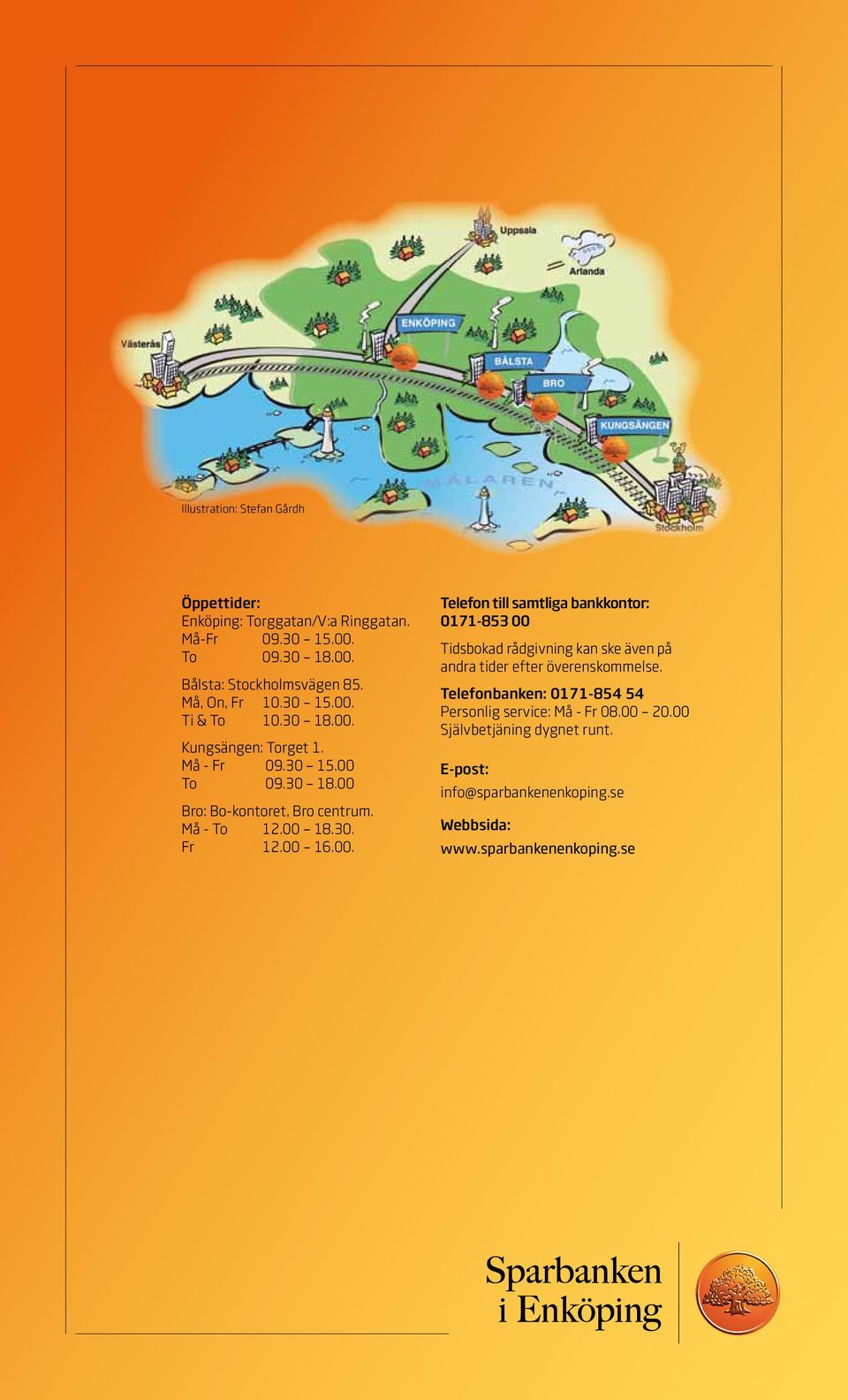 00 18.30. Fr 12.00 16.00. Telefon till samtliga bankkontor: 0171-853 00 Tidsbokad rådgivning kan ske även på andra tider efter överenskommelse.