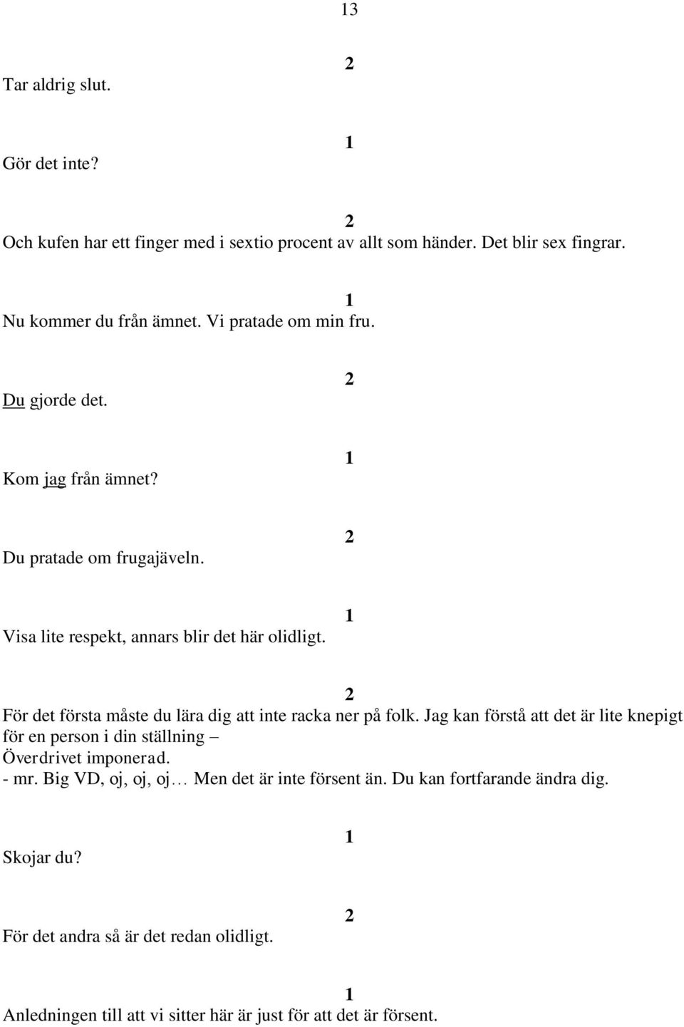 För det första måste du lära dig att inte racka ner på folk. Jag kan förstå att det är lite knepigt för en person i din ställning Överdrivet imponerad. - mr.