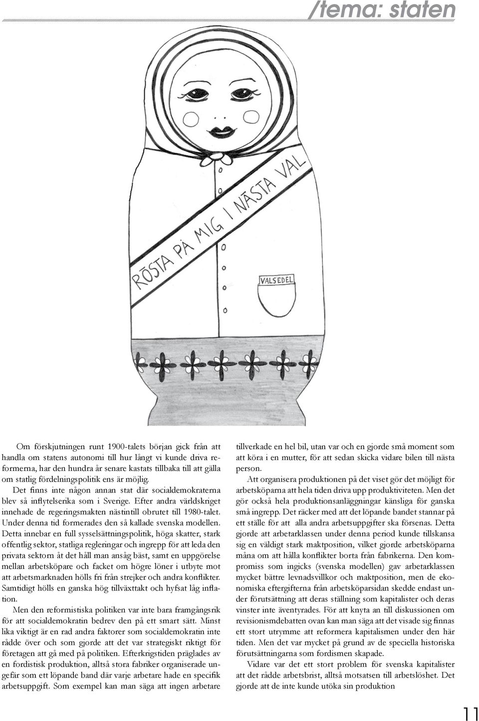 Efter andra världskriget innehade de regeringsmakten nästintill obrutet till 1980-talet. Under denna tid formerades den så kallade svenska modellen.